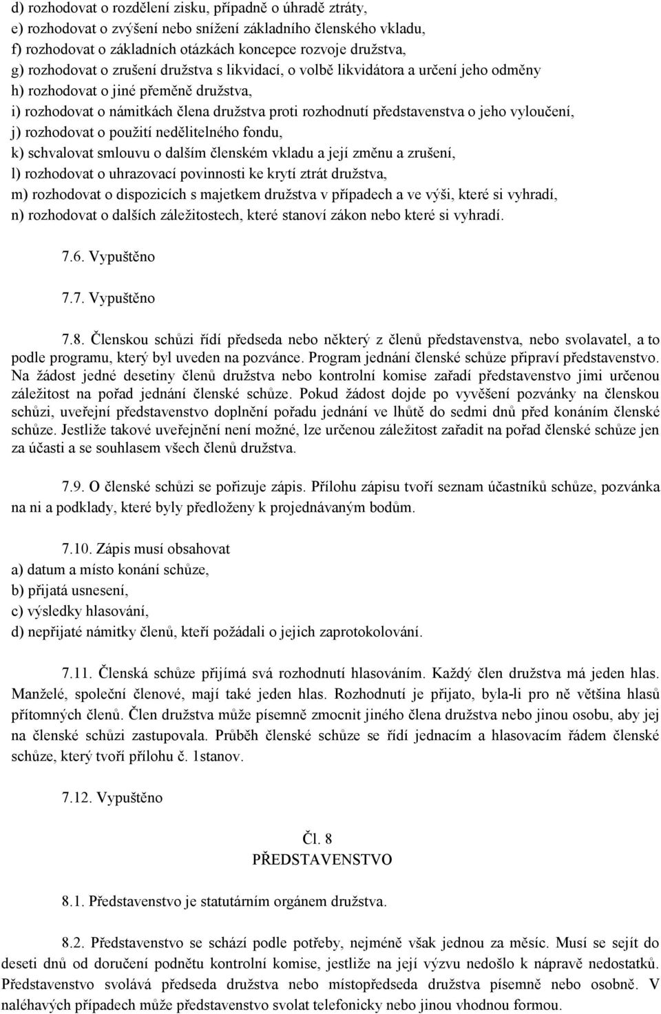 jeho vyloučení, j) rozhodovat o použití nedělitelného fondu, k) schvalovat smlouvu o dalším členském vkladu a její změnu a zrušení, l) rozhodovat o uhrazovací povinnosti ke krytí ztrát družstva, m)