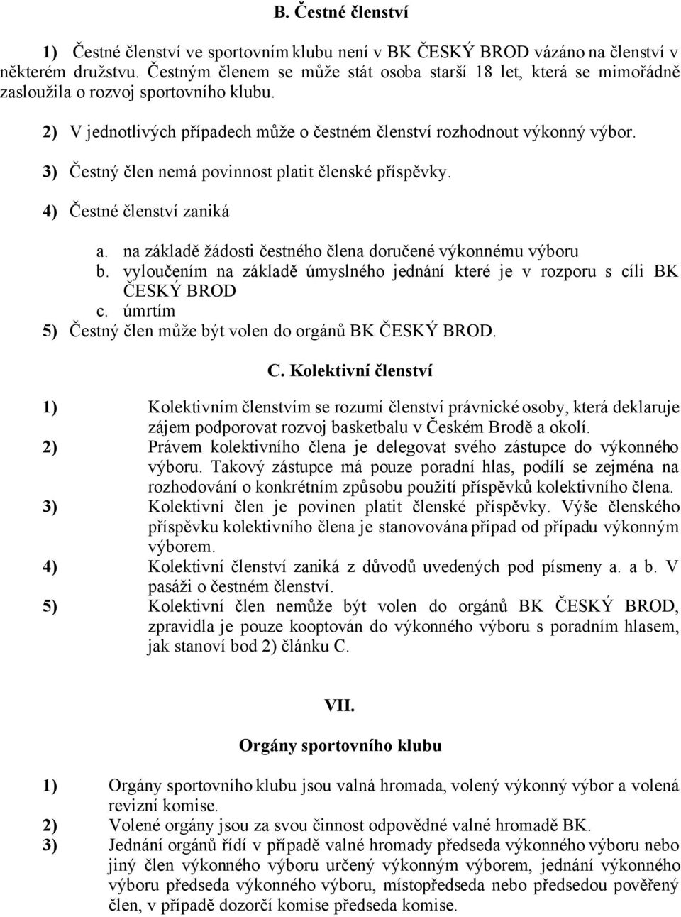 3) Čestný člen nemá povinnost platit členské příspěvky. 4) Čestné členství zaniká a. na základě žádosti čestného člena doručené výkonnému výboru b.