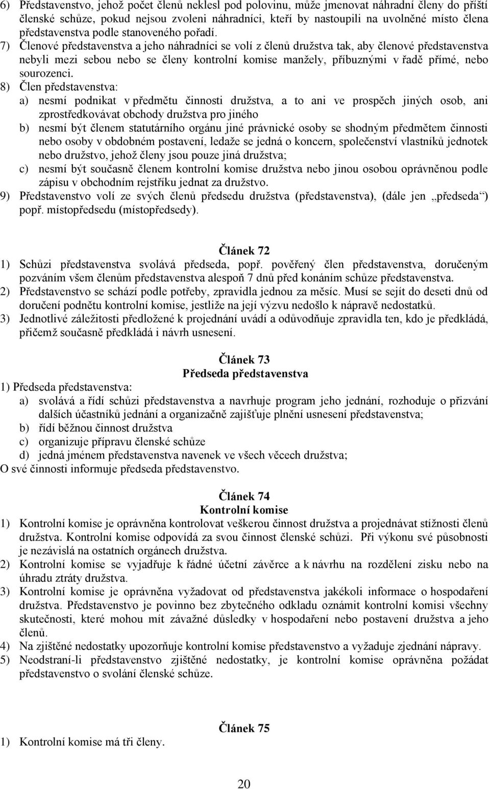 7) Členové představenstva a jeho náhradníci se volí z členů družstva tak, aby členové představenstva nebyli mezi sebou nebo se členy kontrolní komise manžely, příbuznými v řadě přímé, nebo sourozenci.