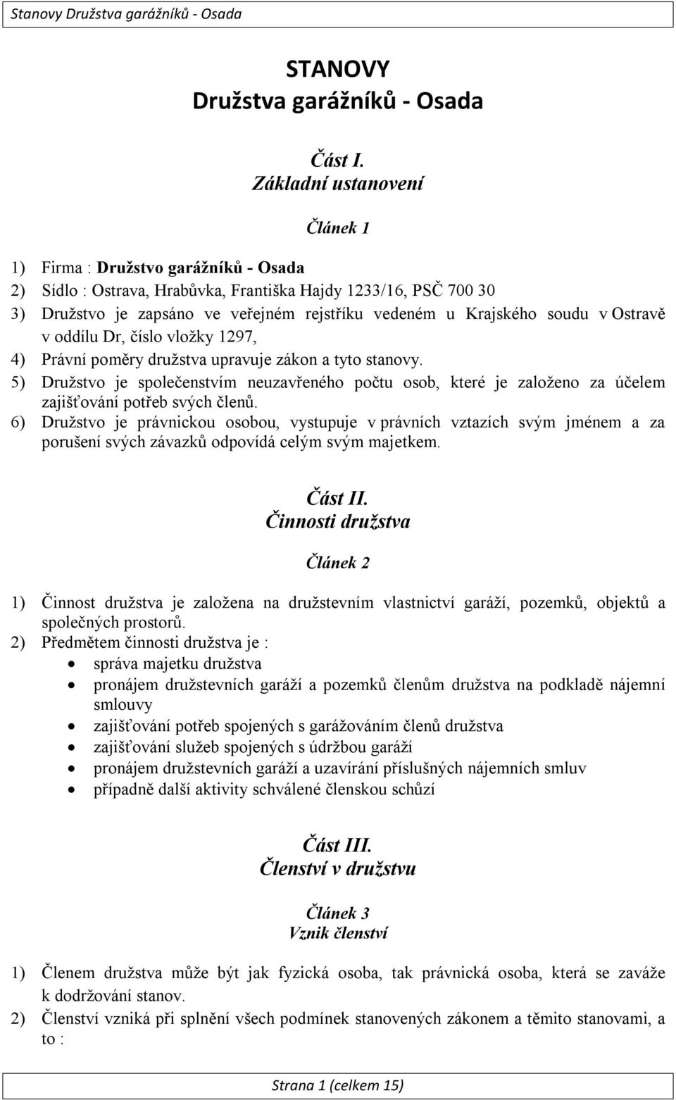 soudu v Ostravě v oddílu Dr, číslo vložky 1297, 4) Právní poměry družstva upravuje zákon a tyto stanovy.