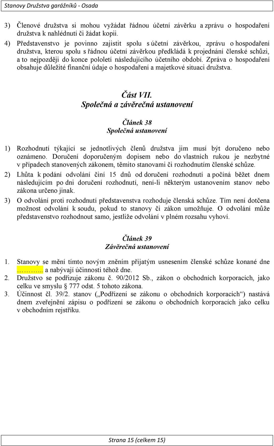 pololetí následujícího účetního období. Zpráva o hospodaření obsahuje důležité finanční údaje o hospodaření a majetkové situaci družstva. Část VII.