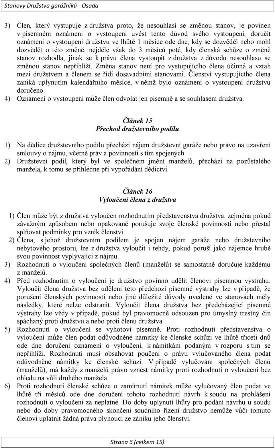 důvodu nesouhlasu se změnou stanov nepřihlíží. Změna stanov není pro vystupujícího člena účinná a vztah mezi družstvem a členem se řídí dosavadními stanovami.