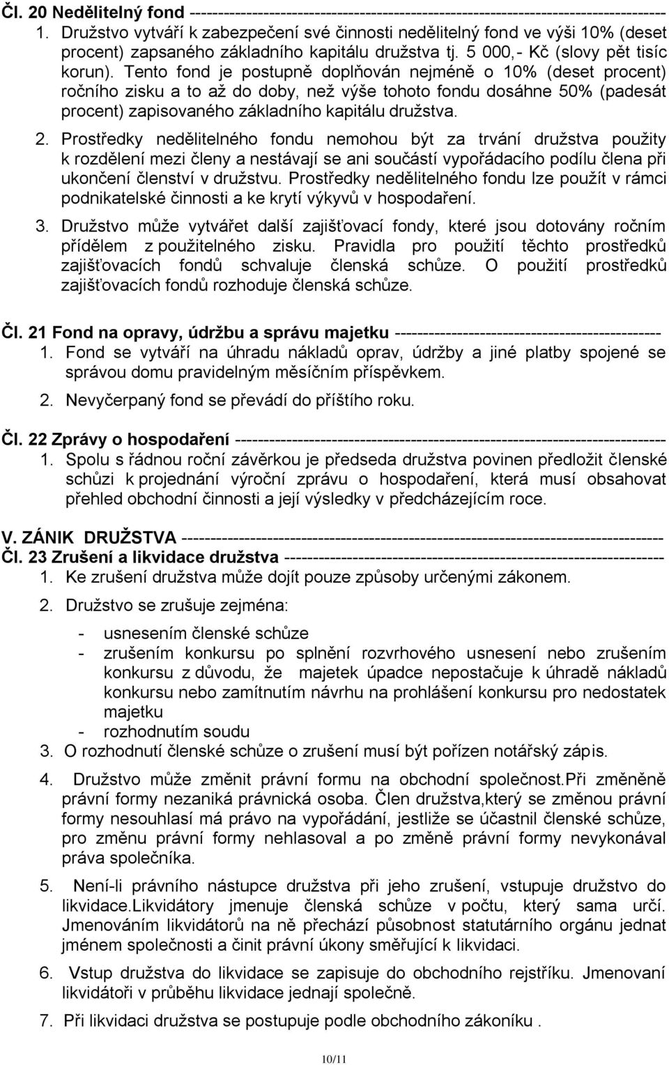 Tento fond je postupně doplňován nejméně o 10% (deset procent) ročního zisku a to až do doby, než výše tohoto fondu dosáhne 50% (padesát procent) zapisovaného základního kapitálu družstva. 2.