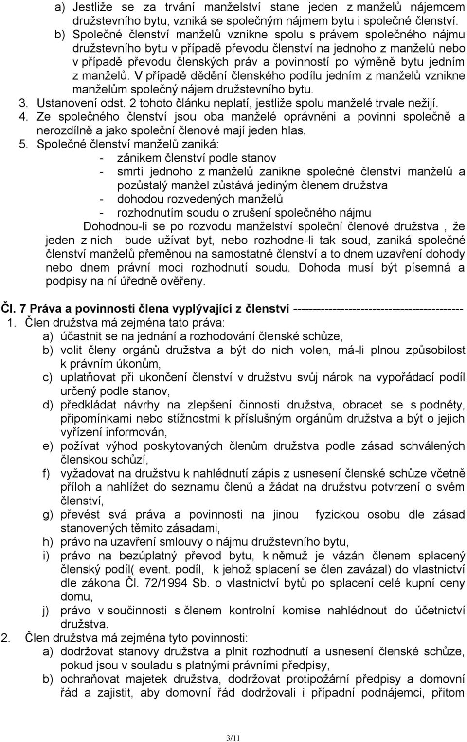 bytu jedním z manželů. V případě dědění členského podílu jedním z manželů vznikne manželům společný nájem družstevního bytu. 3. Ustanovení odst.