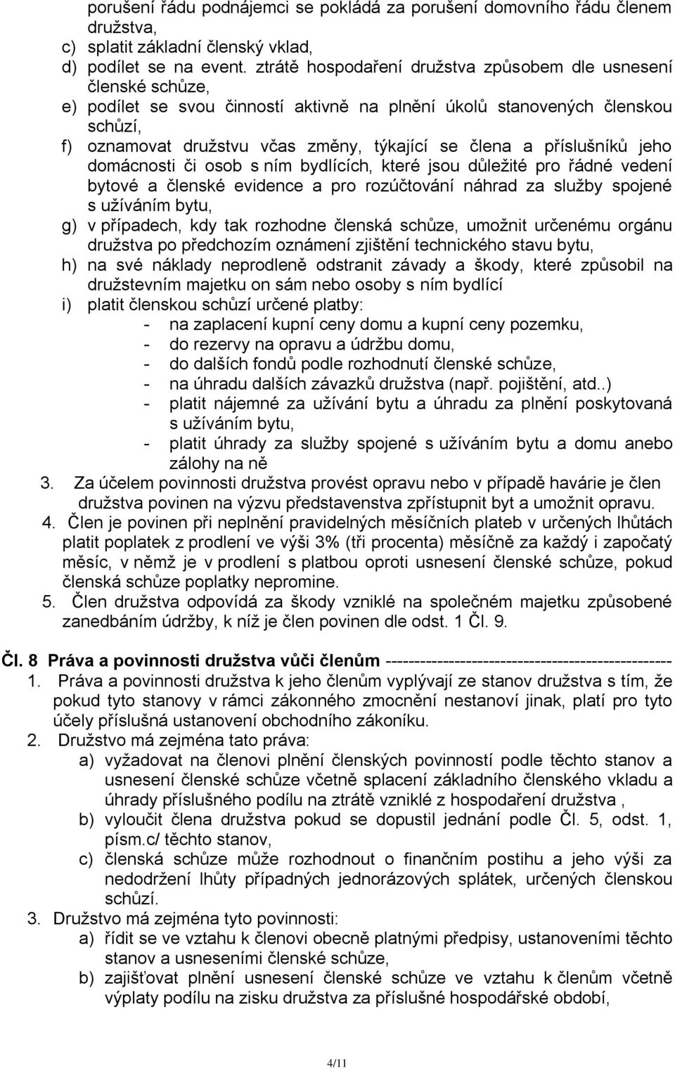 a příslušníků jeho domácnosti či osob s ním bydlících, které jsou důležité pro řádné vedení bytové a členské evidence a pro rozúčtování náhrad za služby spojené s užíváním bytu, g) v případech, kdy