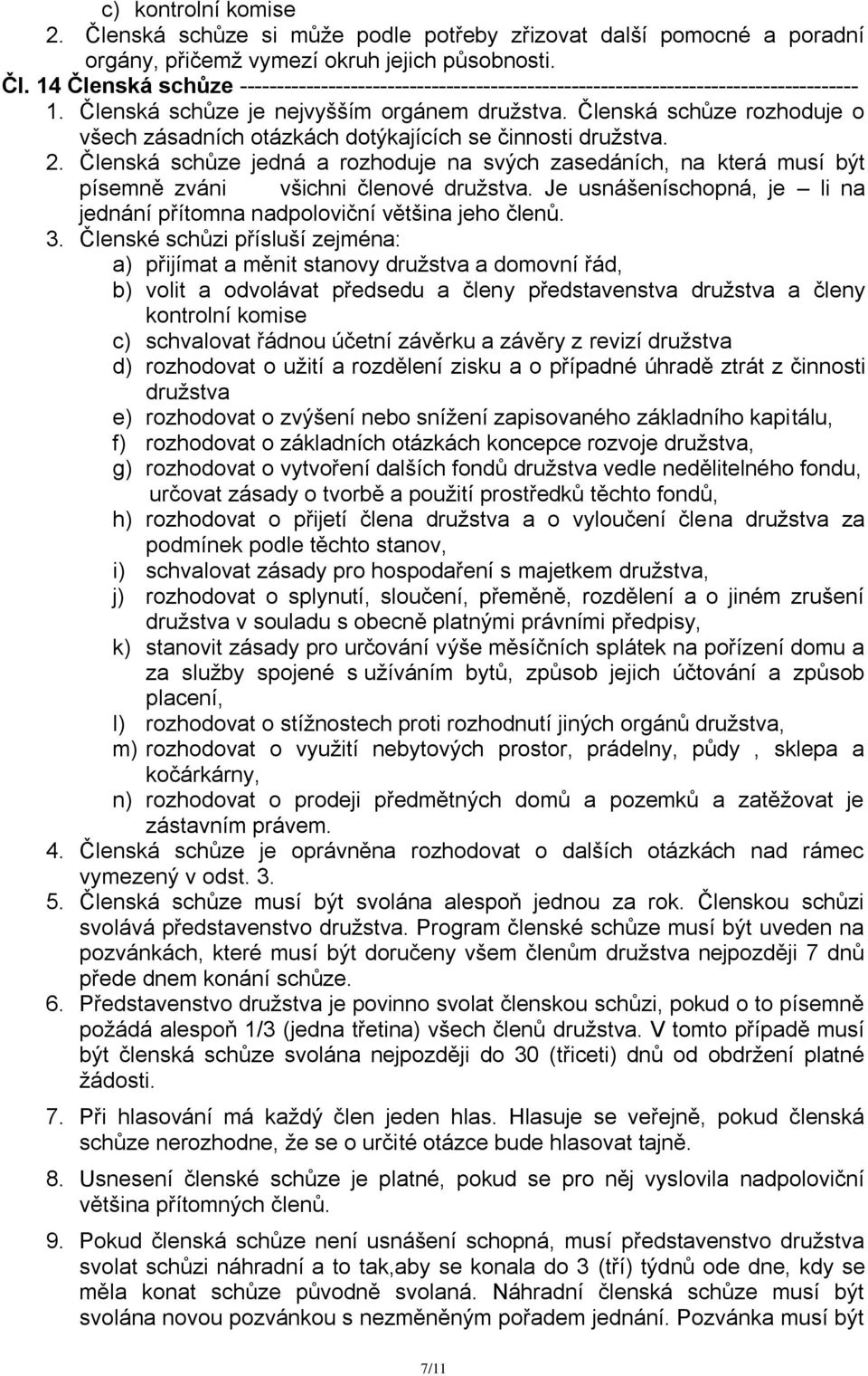 Členská schůze jedná a rozhoduje na svých zasedáních, na která musí být písemně zváni všichni členové družstva. Je usnášeníschopná, je li na jednání přítomna nadpoloviční většina jeho členů. 3.