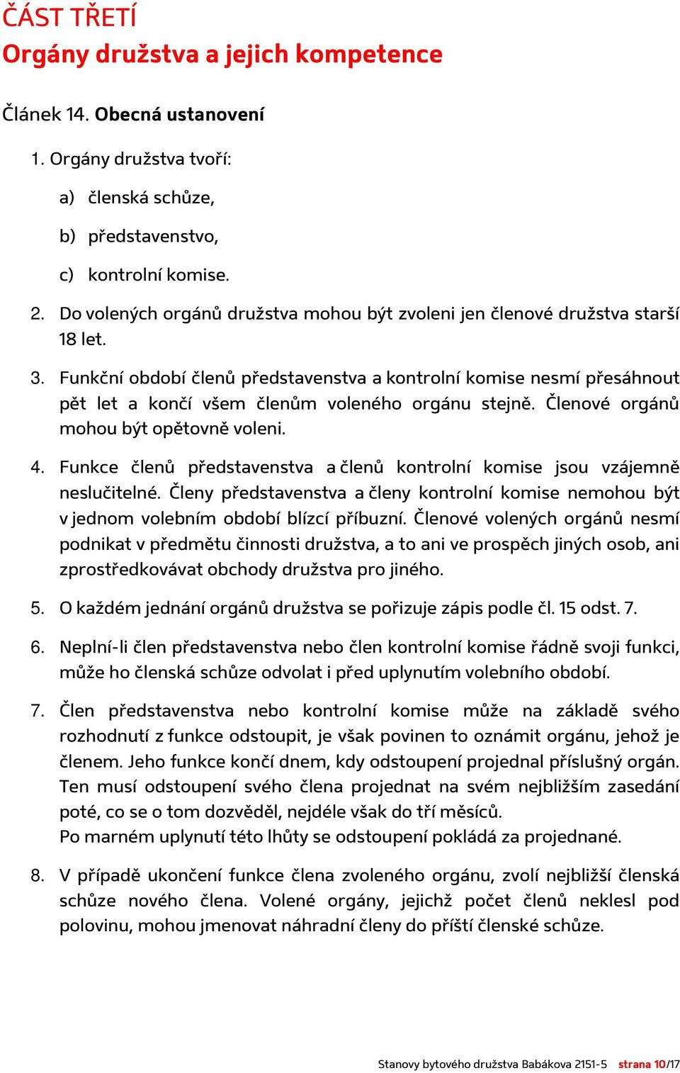 Funkční období členů představenstva a kontrolní komise nesmí přesáhnout pět let a končí všem členům voleného orgánu stejně. Členové orgánů mohou být opětovně voleni. 4.