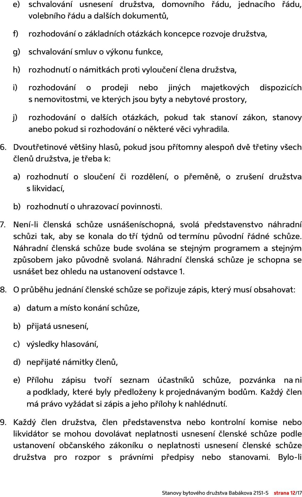 o dalších otázkách, pokud tak stanoví zákon, stanovy anebo pokud si rozhodování o některé věci vyhradila. 6.