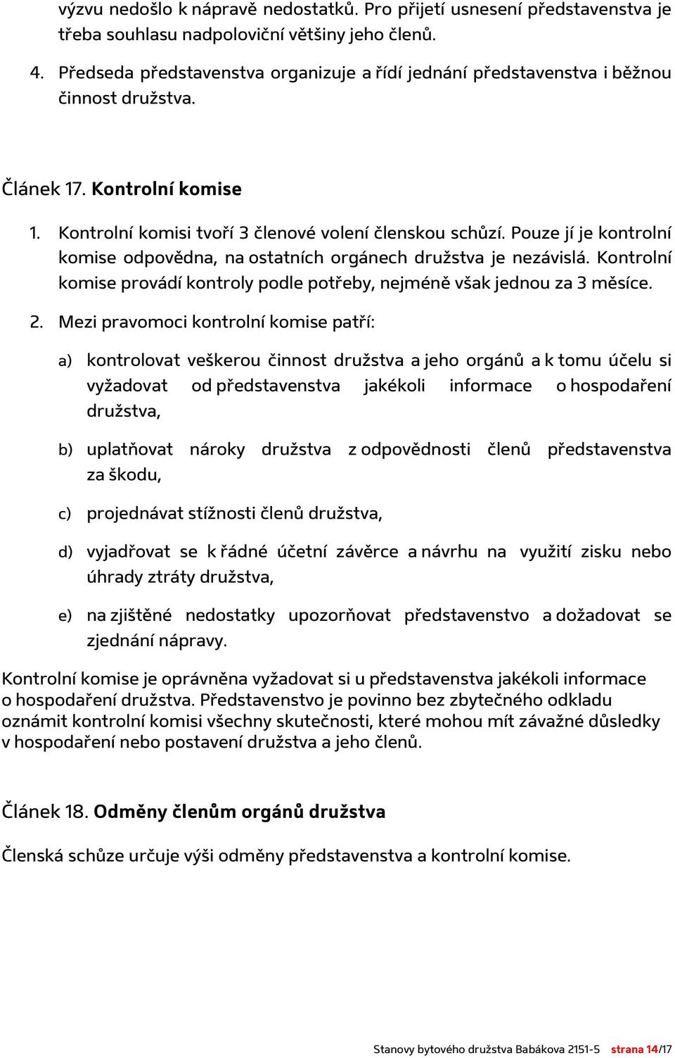 Pouze jí je kontrolní komise odpovědna, na ostatních orgánech družstva je nezávislá. Kontrolní komise provádí kontroly podle potřeby, nejméně však jednou za 3 měsíce. 2.