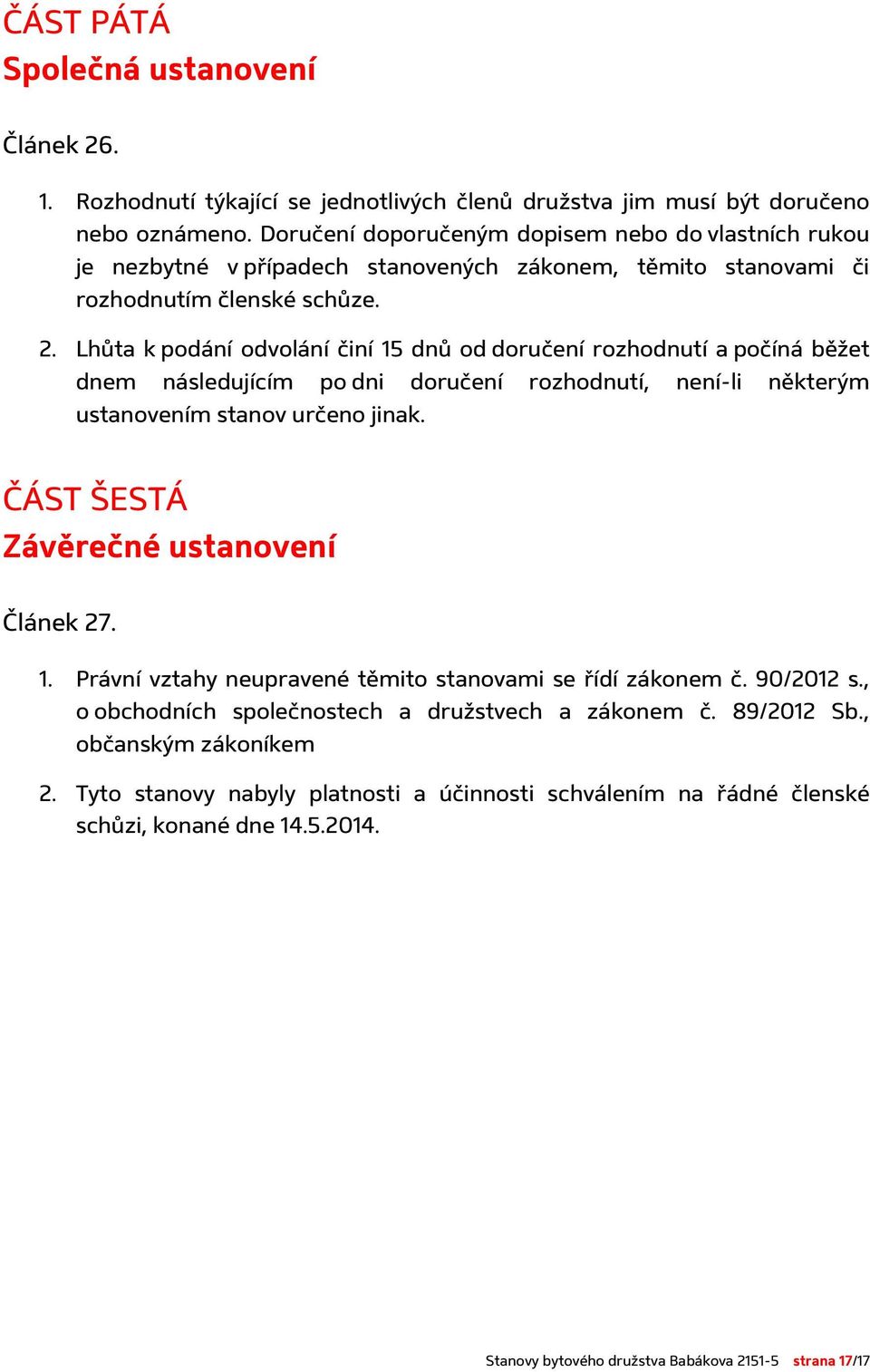 Lhůta k podání odvolání činí 15 dnů od doručení rozhodnutí a počíná běžet dnem následujícím po dni doručení rozhodnutí, není-li některým ustanovením stanov určeno jinak.