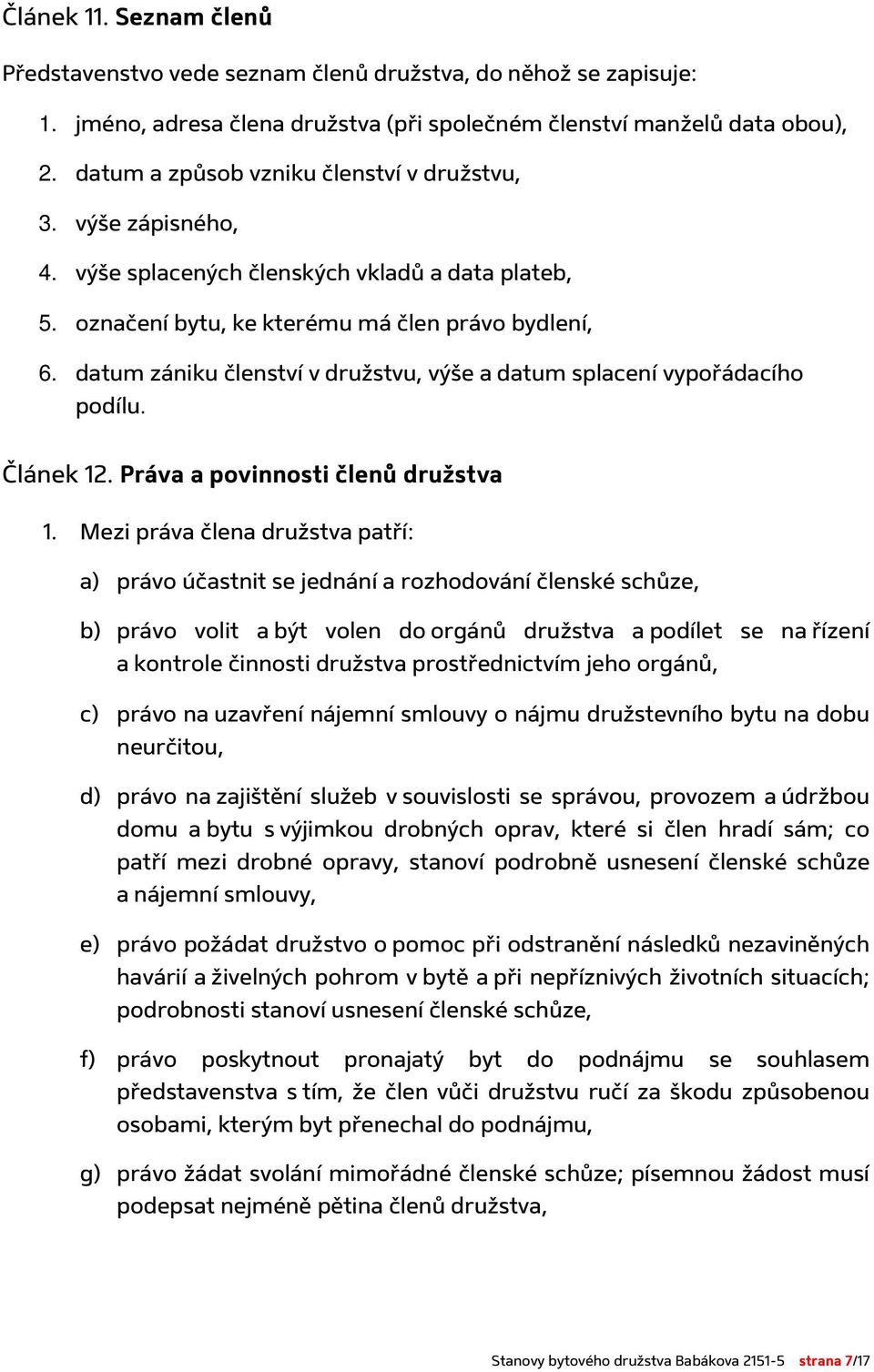 datum zániku členství v družstvu, výše a datum splacení vypořádacího podílu. Článek 12. Práva a povinnosti členů družstva 1.