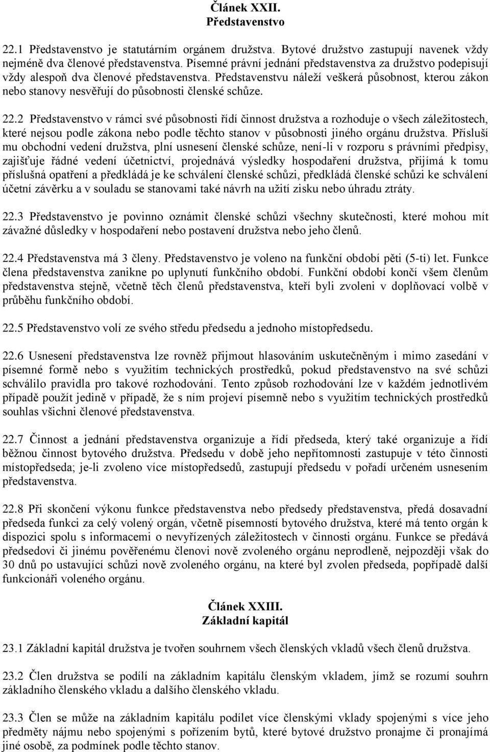 Představenstvu náleží veškerá působnost, kterou zákon nebo stanovy nesvěřují do působnosti členské schůze. 22.