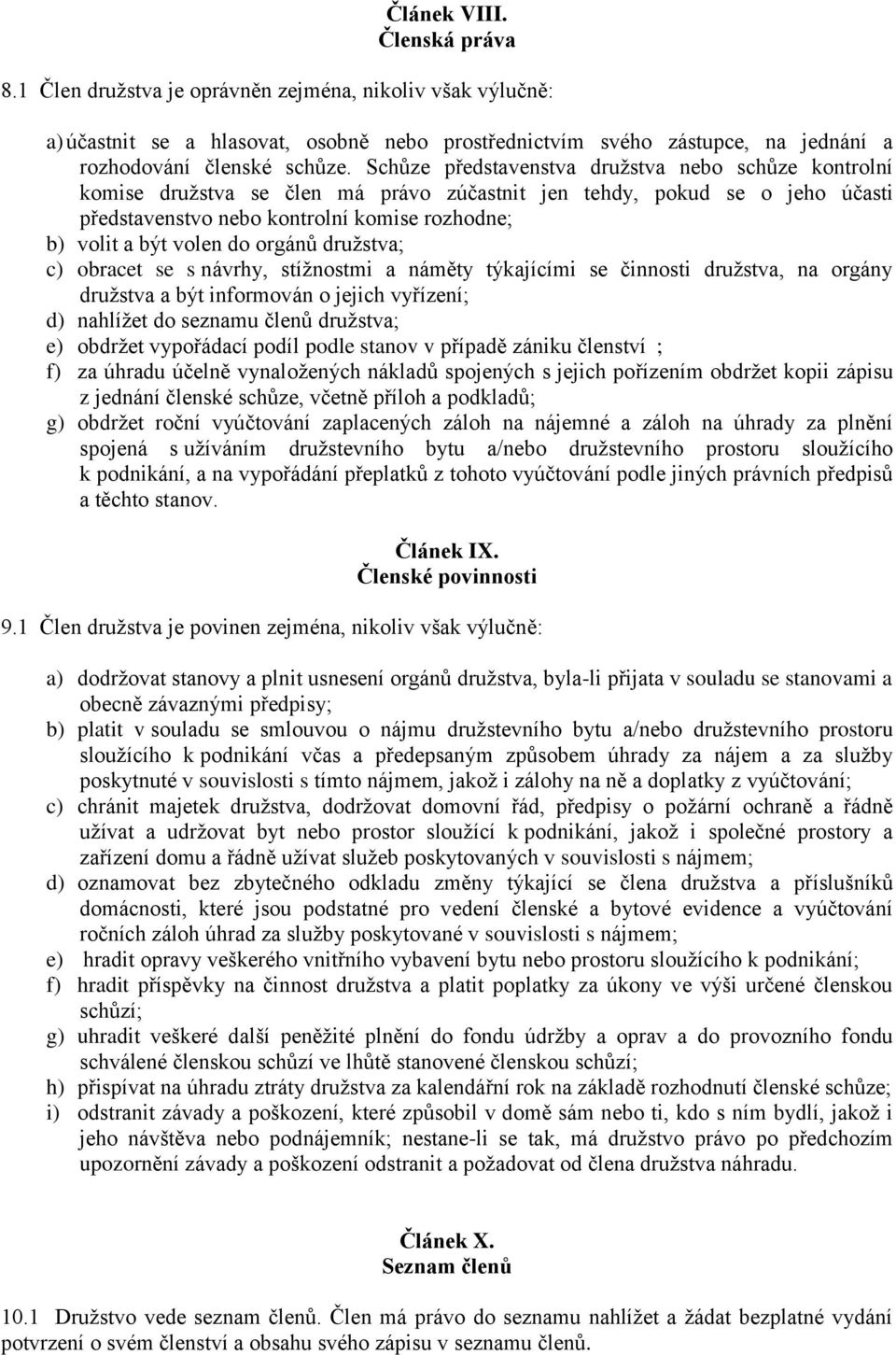 do orgánů družstva; c) obracet se s návrhy, stížnostmi a náměty týkajícími se činnosti družstva, na orgány družstva a být informován o jejich vyřízení; d) nahlížet do seznamu členů družstva; e)