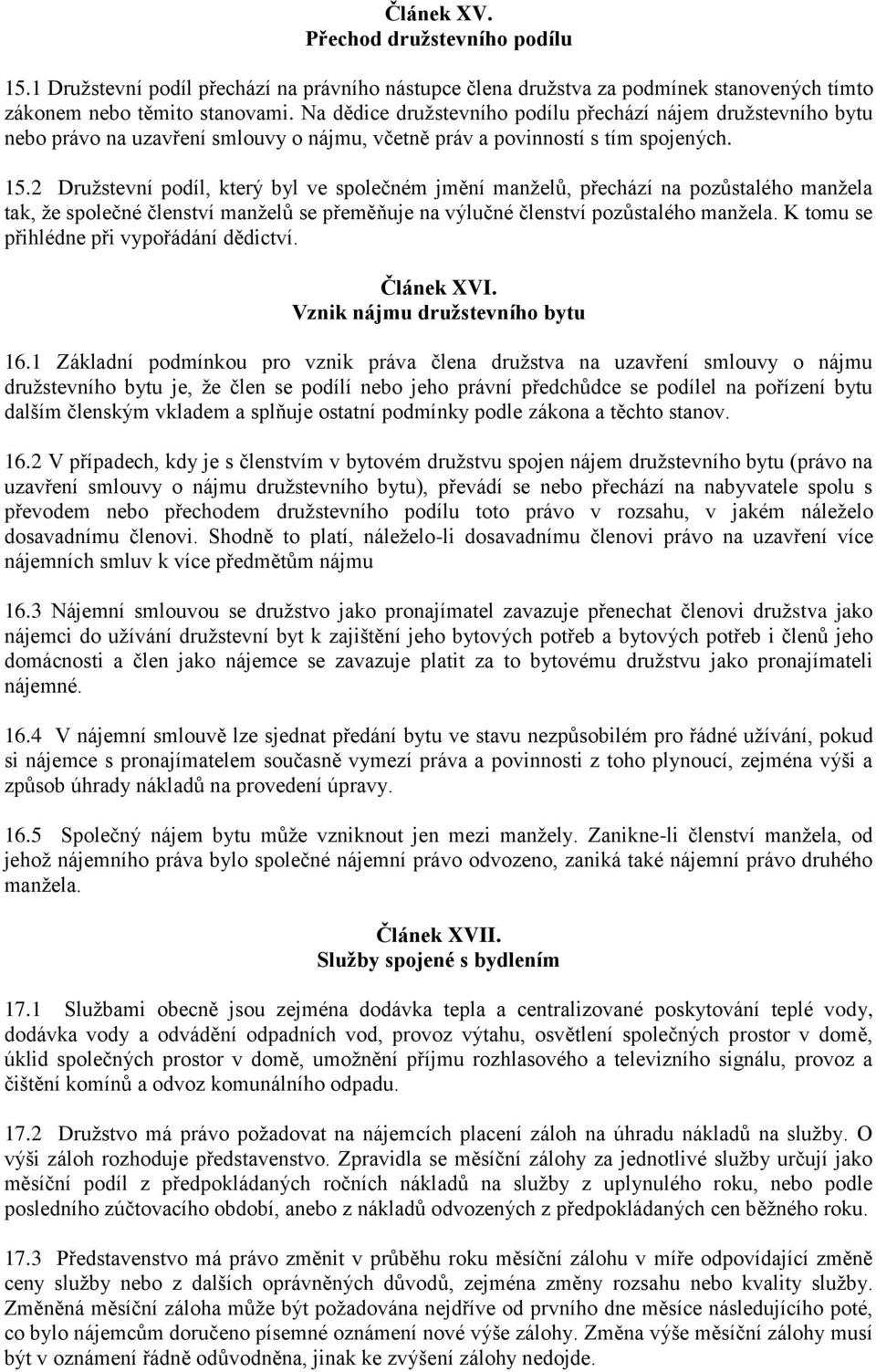 2 Družstevní podíl, který byl ve společném jmění manželů, přechází na pozůstalého manžela tak, že společné členství manželů se přeměňuje na výlučné členství pozůstalého manžela.