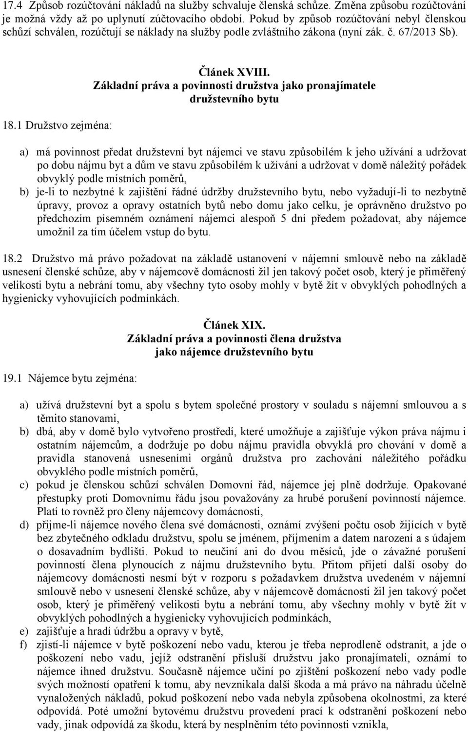 Základní práva a povinnosti družstva jako pronajímatele družstevního bytu a) má povinnost předat družstevní byt nájemci ve stavu způsobilém k jeho užívání a udržovat po dobu nájmu byt a dům ve stavu