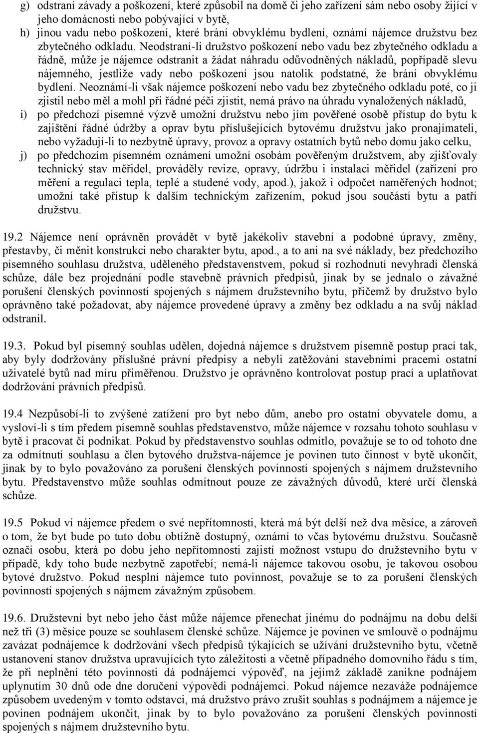 Neodstraní-li družstvo poškození nebo vadu bez zbytečného odkladu a řádně, může je nájemce odstranit a žádat náhradu odůvodněných nákladů, popřípadě slevu nájemného, jestliže vady nebo poškození jsou