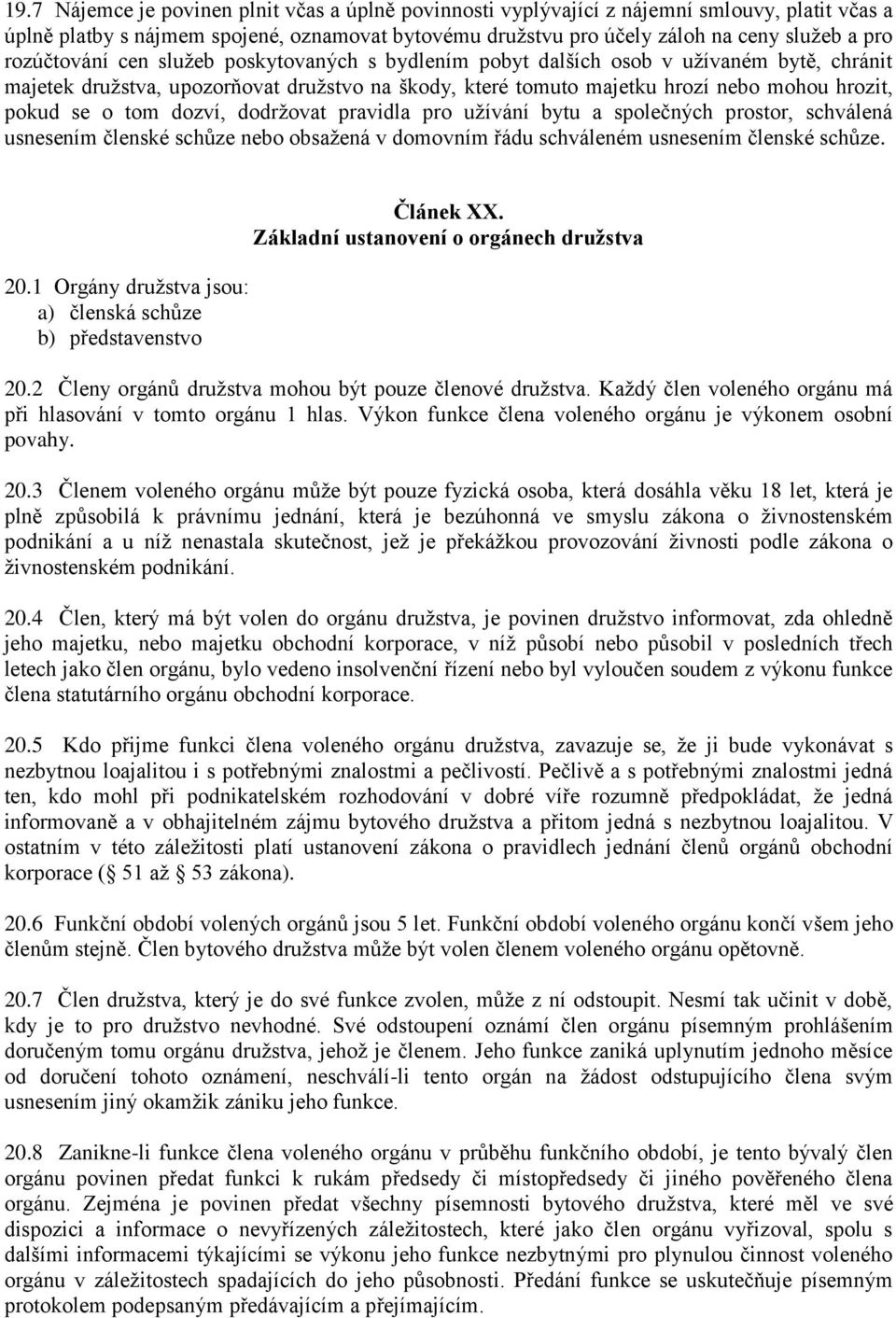 tom dozví, dodržovat pravidla pro užívání bytu a společných prostor, schválená usnesením členské schůze nebo obsažená v domovním řádu schváleném usnesením členské schůze. 20.