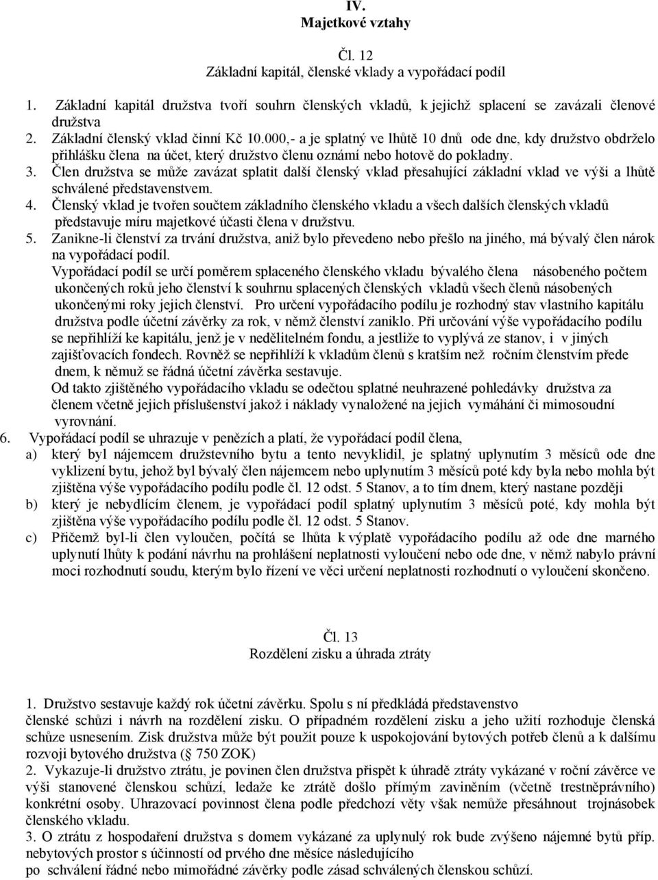 Člen družstva se může zavázat splatit další členský vklad přesahující základní vklad ve výši a lhůtě schválené představenstvem. 4.