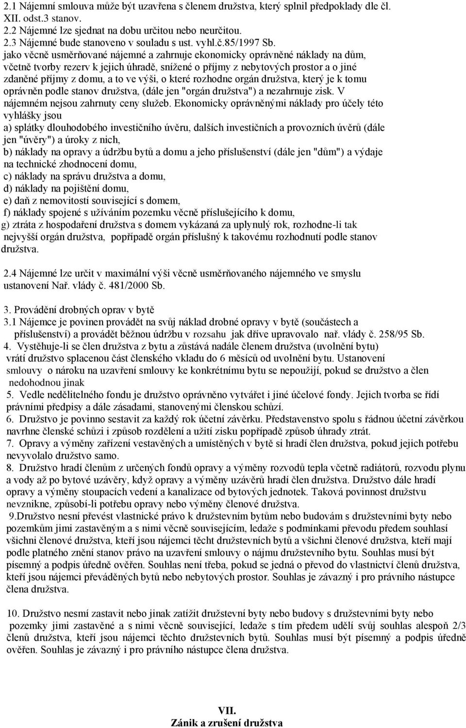 jako věcně usměrňované nájemné a zahrnuje ekonomicky oprávněné náklady na dům, včetně tvorby rezerv k jejich úhradě, snížené o příjmy z nebytových prostor a o jiné zdaněné příjmy z domu, a to ve