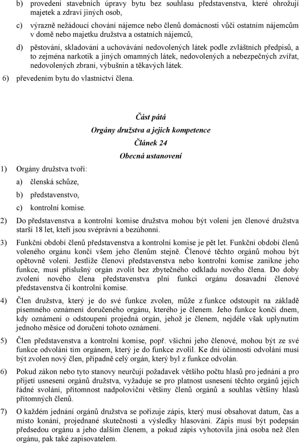 nebezpečných zvířat, nedovolených zbraní, výbušnin a těkavých látek. 6) převedením bytu do vlastnictví člena.