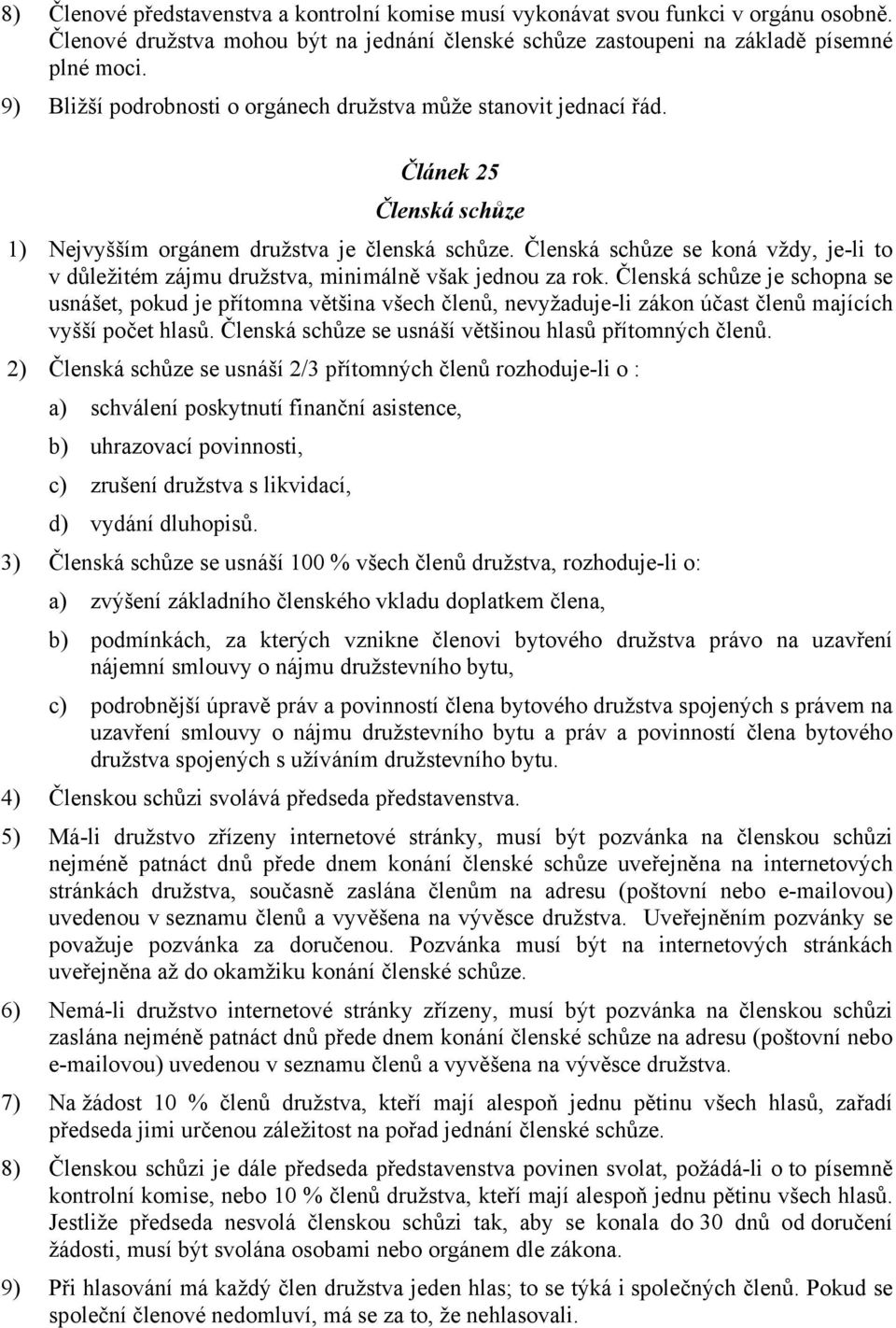 Členská schůze se koná vždy, je-li to v důležitém zájmu družstva, minimálně však jednou za rok.