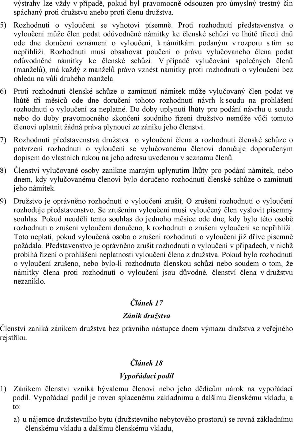 nepřihlíží. Rozhodnutí musí obsahovat poučení o právu vylučovaného člena podat odůvodněné námitky ke členské schůzi.
