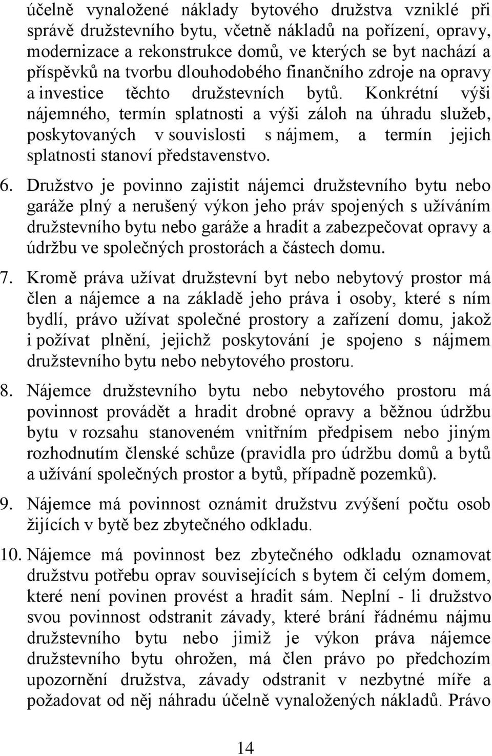 Konkrétní výši nájemného, termín splatnosti a výši záloh na úhradu služeb, poskytovaných v souvislosti s nájmem, a termín jejich splatnosti stanoví představenstvo. 6.