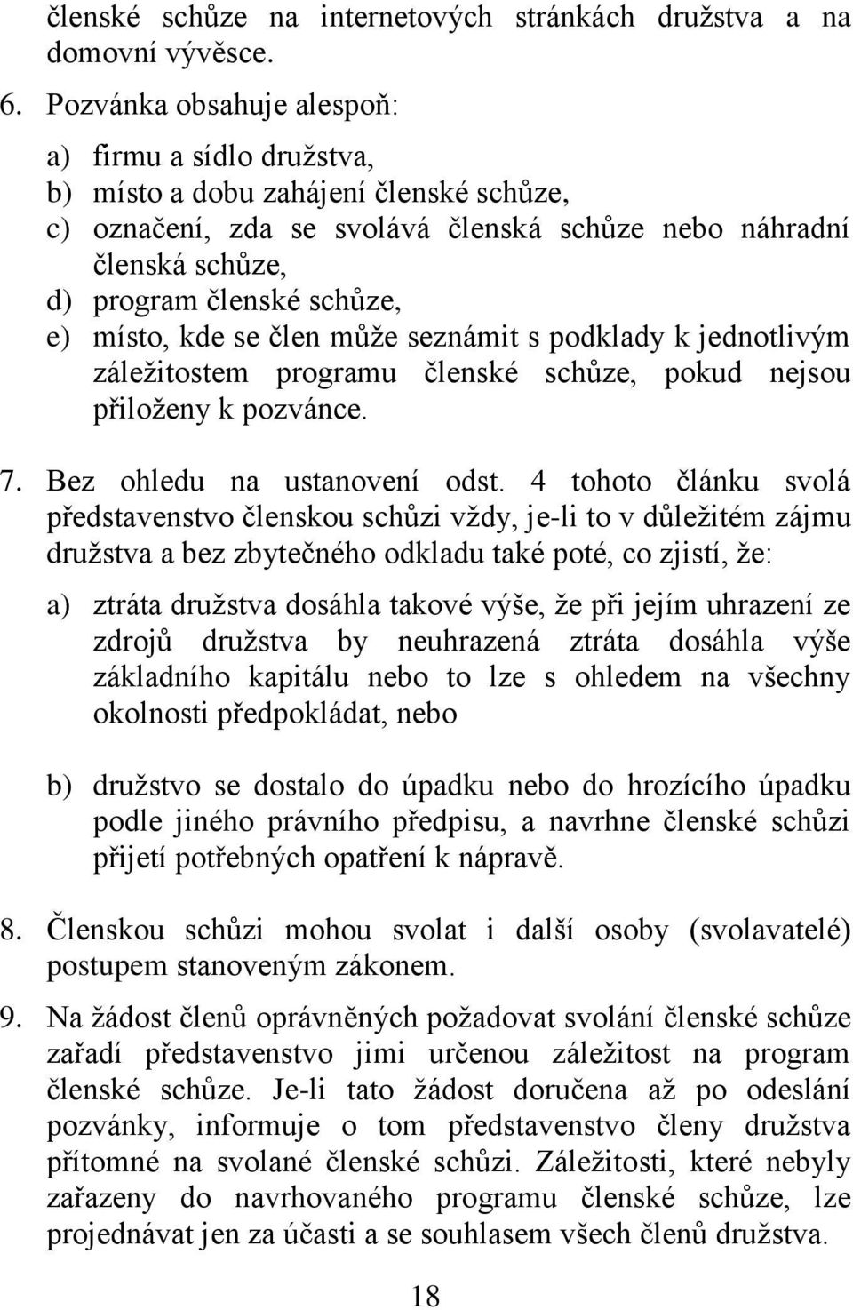 místo, kde se člen může seznámit s podklady k jednotlivým záležitostem programu členské schůze, pokud nejsou přiloženy k pozvánce. 7. Bez ohledu na ustanovení odst.