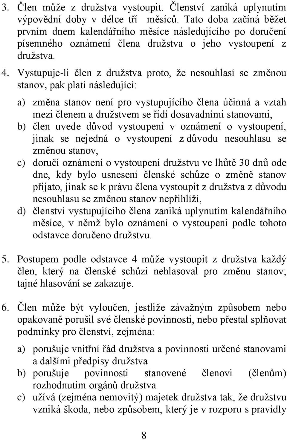 Vystupuje-li člen z družstva proto, že nesouhlasí se změnou stanov, pak platí následující: a) změna stanov není pro vystupujícího člena účinná a vztah mezi členem a družstvem se řídí dosavadními