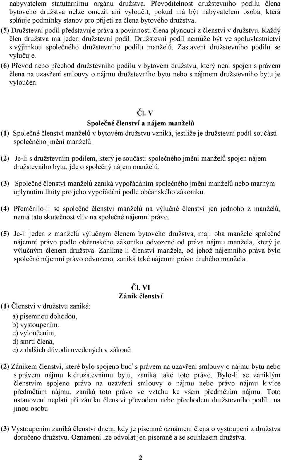 (5) Družstevní podíl představuje práva a povinnosti člena plynoucí z členství v družstvu. Každý člen družstva má jeden družstevní podíl.