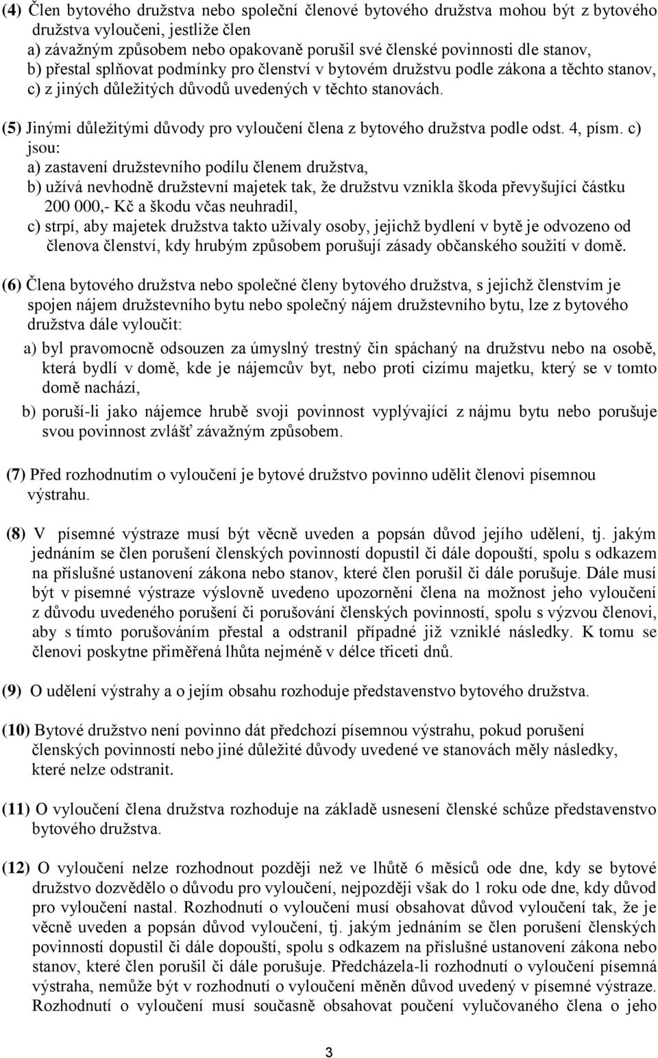 (5) Jinými důležitými důvody pro vyloučení člena z bytového družstva podle odst. 4, písm.