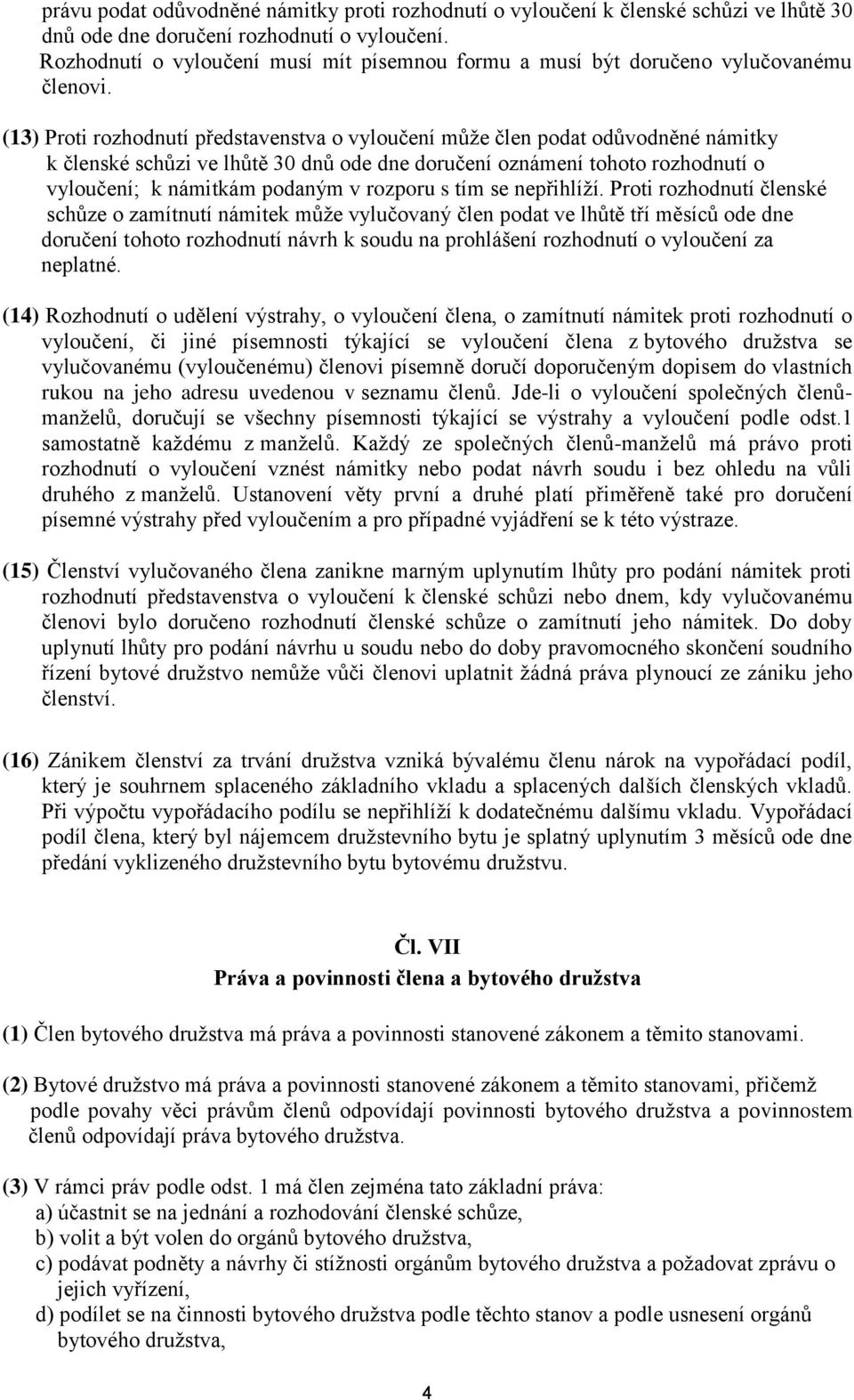 (13) Proti rozhodnutí představenstva o vyloučení může člen podat odůvodněné námitky k členské schůzi ve lhůtě 30 dnů ode dne doručení oznámení tohoto rozhodnutí o vyloučení; k námitkám podaným v