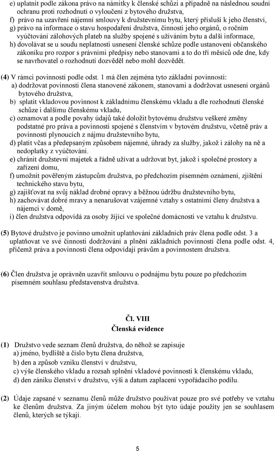 informace, h) dovolávat se u soudu neplatnosti usnesení členské schůze podle ustanovení občanského zákoníku pro rozpor s právními předpisy nebo stanovami a to do tří měsíců ode dne, kdy se