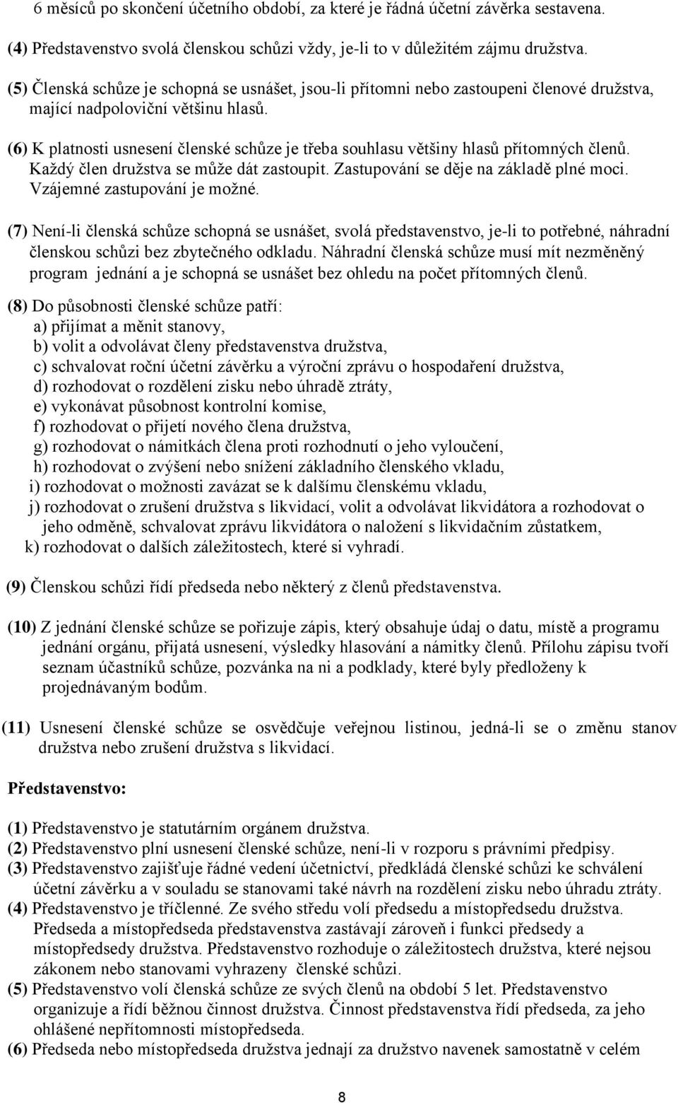 (6) K platnosti usnesení členské schůze je třeba souhlasu většiny hlasů přítomných členů. Každý člen družstva se může dát zastoupit. Zastupování se děje na základě plné moci.