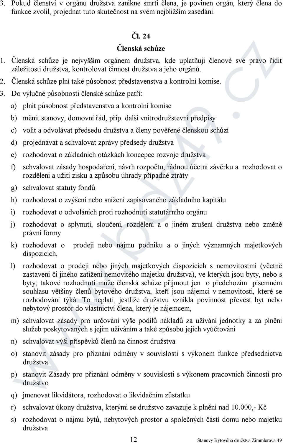 Členská schůze plní také působnost představenstva a kontrolní komise. 3.