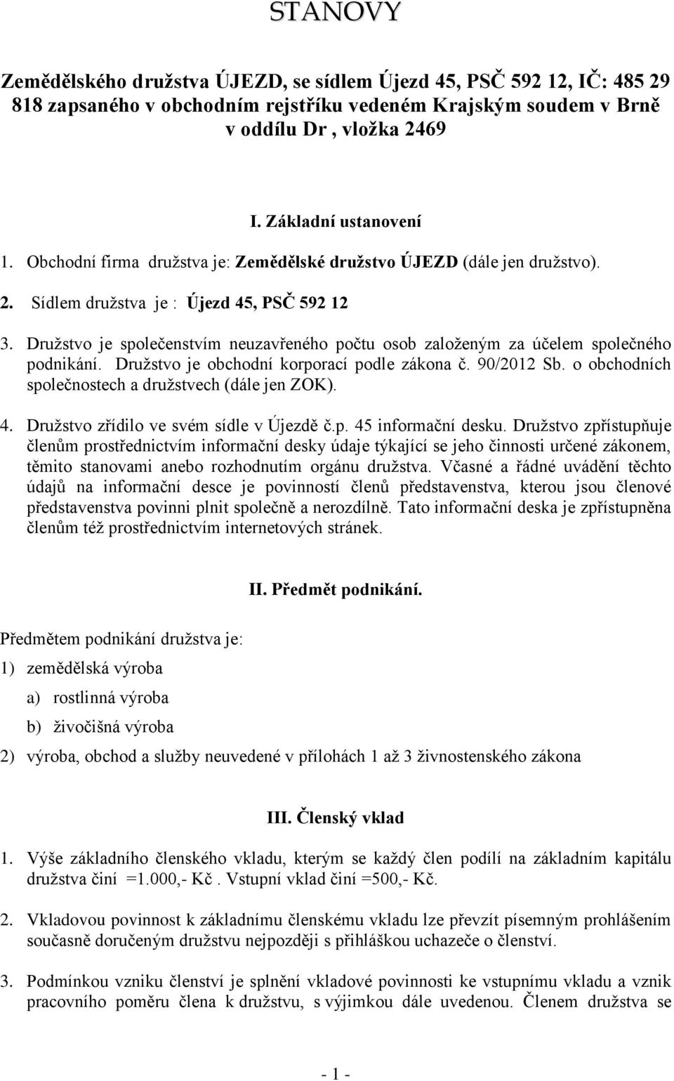 Družstvo je společenstvím neuzavřeného počtu osob založeným za účelem společného podnikání. Družstvo je obchodní korporací podle zákona č. 90/2012 Sb.