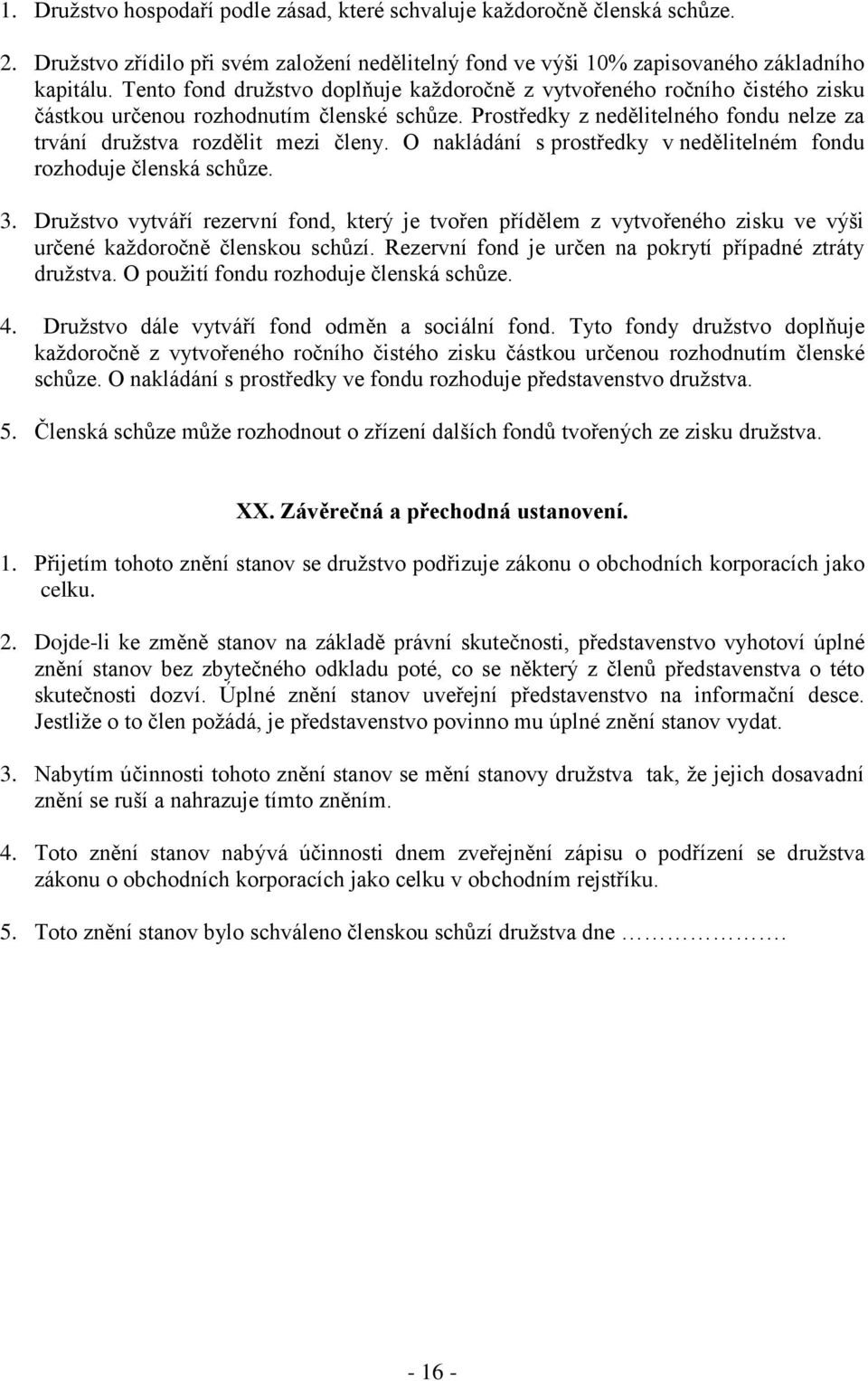 O nakládání s prostředky v nedělitelném fondu rozhoduje členská schůze. 3. Družstvo vytváří rezervní fond, který je tvořen přídělem z vytvořeného zisku ve výši určené každoročně členskou schůzí.