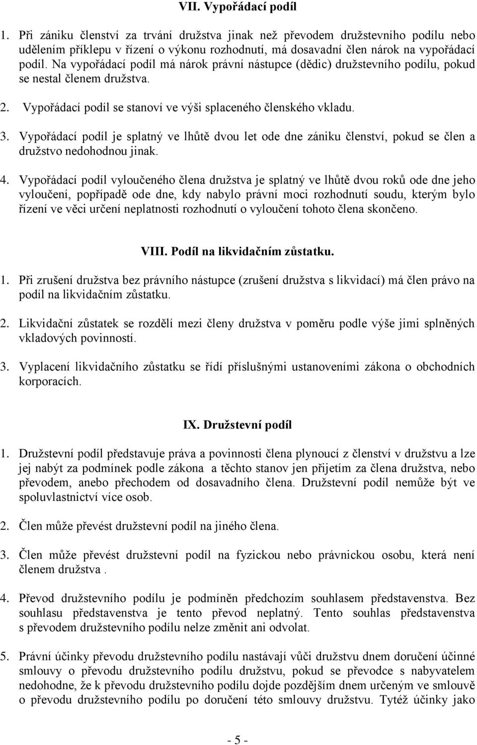 Vypořádací podíl je splatný ve lhůtě dvou let ode dne zániku členství, pokud se člen a družstvo nedohodnou jinak. 4.