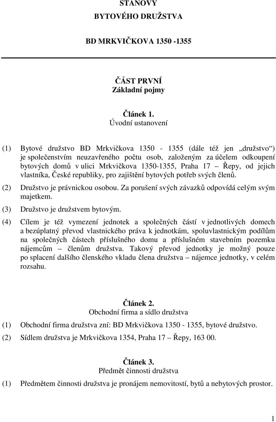 1350-1355, Praha 17 Řepy, od jejich vlastníka, České republiky, pro zajištění bytových potřeb svých členů. (2) Družstvo je právnickou osobou. Za porušení svých závazků odpovídá celým svým majetkem.