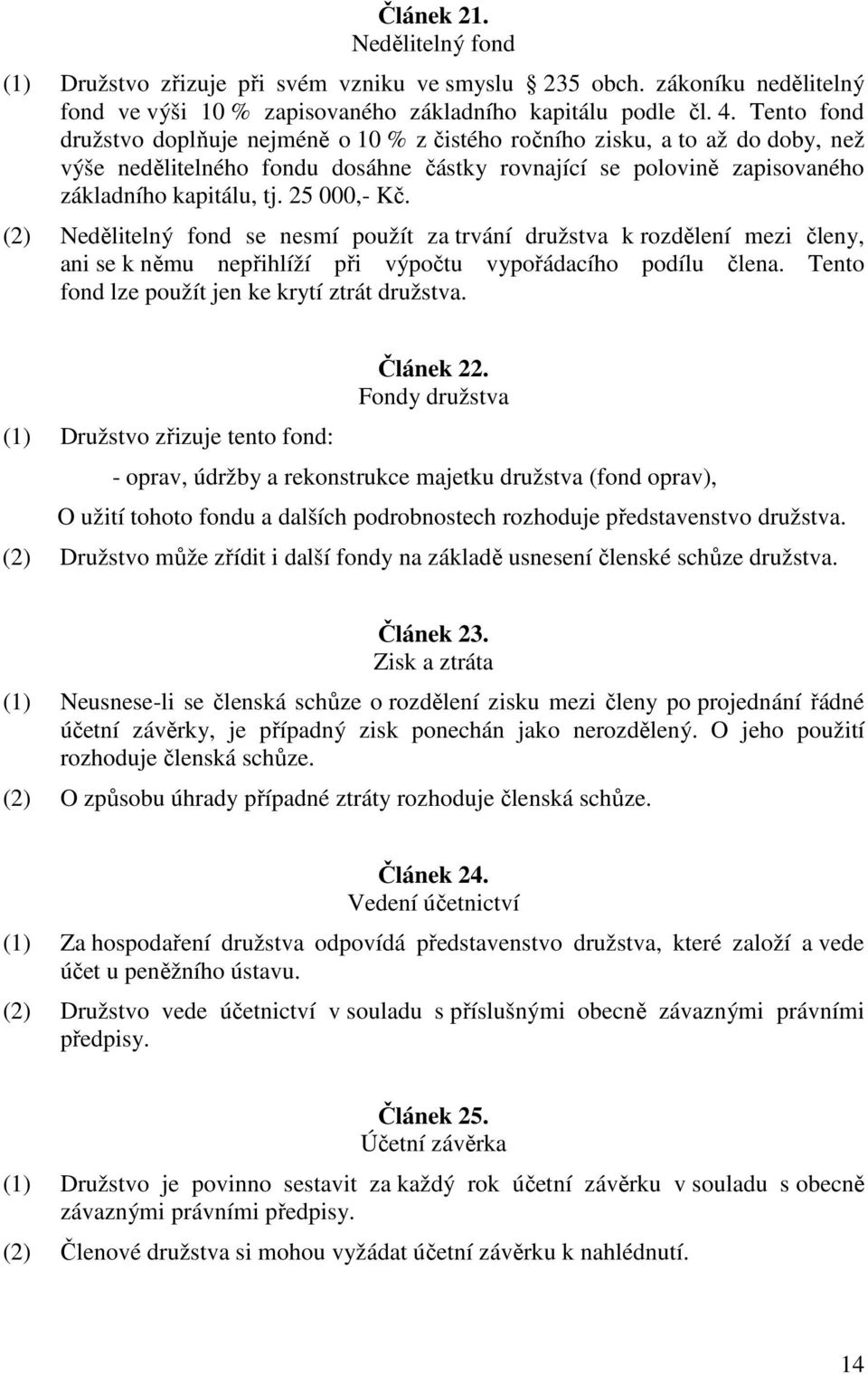 25 000,- Kč. (2) Nedělitelný fond se nesmí použít za trvání družstva k rozdělení mezi členy, ani se k němu nepřihlíží při výpočtu vypořádacího podílu člena.