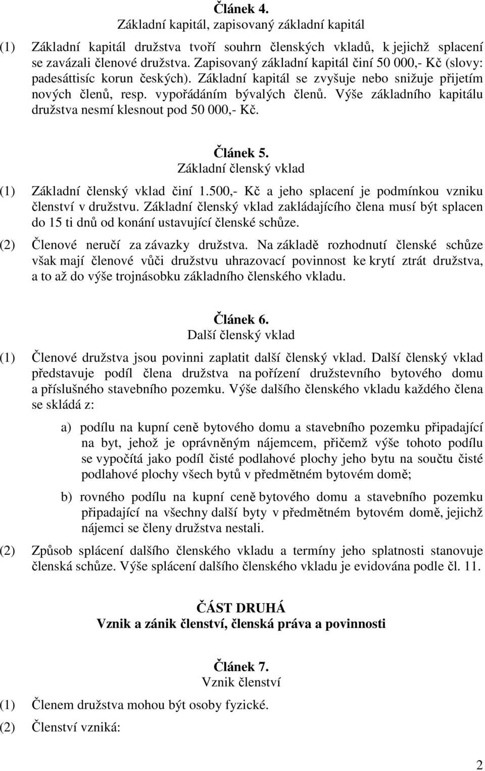 Výše základního kapitálu družstva nesmí klesnout pod 50 000,- Kč. Článek 5. Základní členský vklad (1) Základní členský vklad činí 1.500,- Kč a jeho splacení je podmínkou vzniku členství v družstvu.