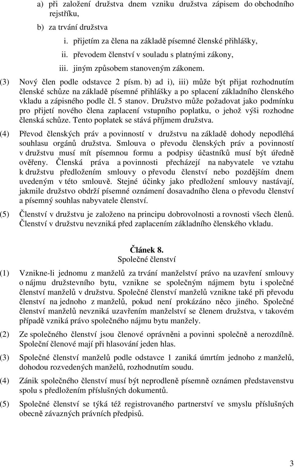 b) ad i), iii) může být přijat rozhodnutím členské schůze na základě písemné přihlášky a po splacení základního členského vkladu a zápisného podle čl. 5 stanov.