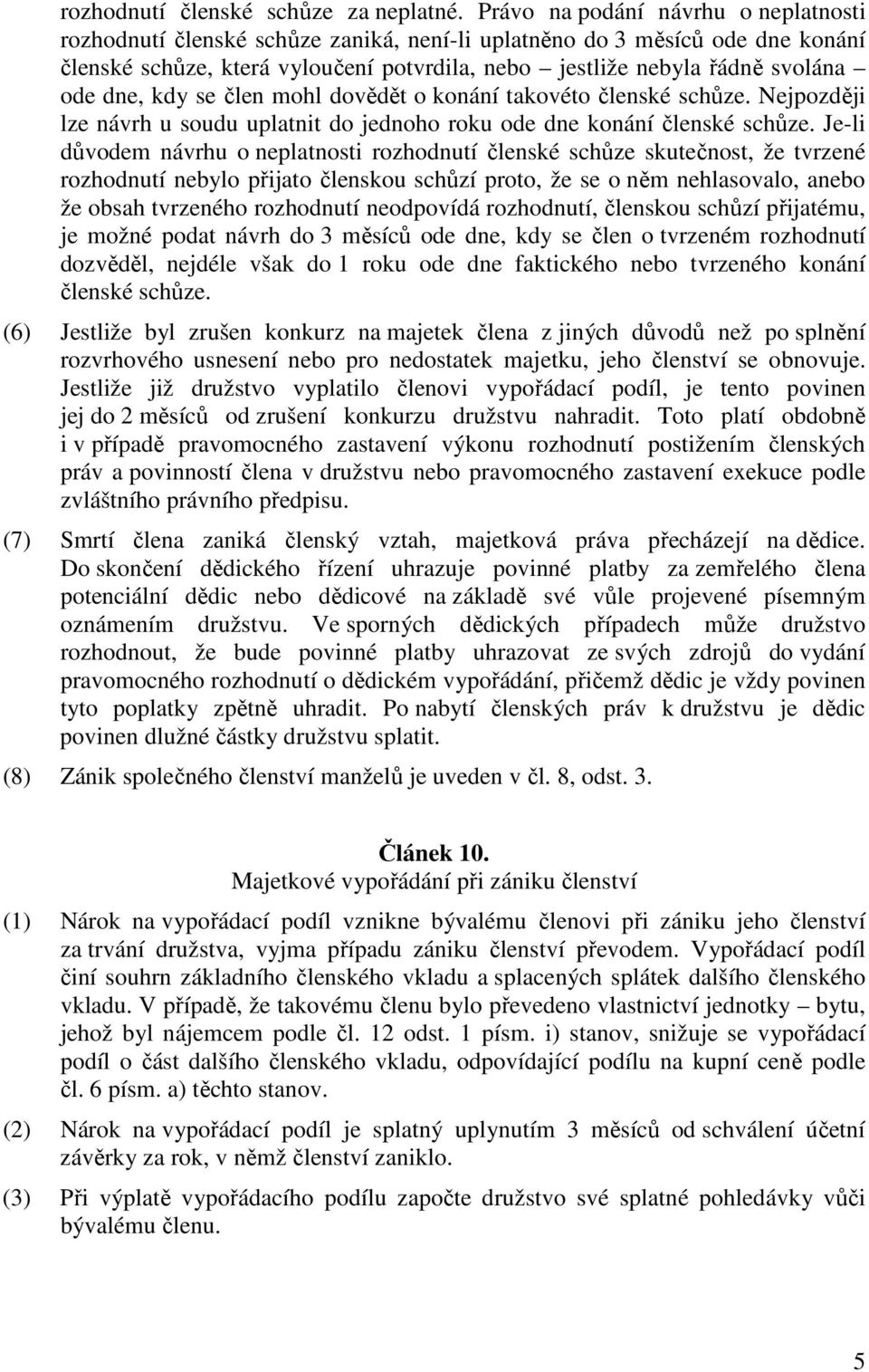 dne, kdy se člen mohl dovědět o konání takovéto členské schůze. Nejpozději lze návrh u soudu uplatnit do jednoho roku ode dne konání členské schůze.