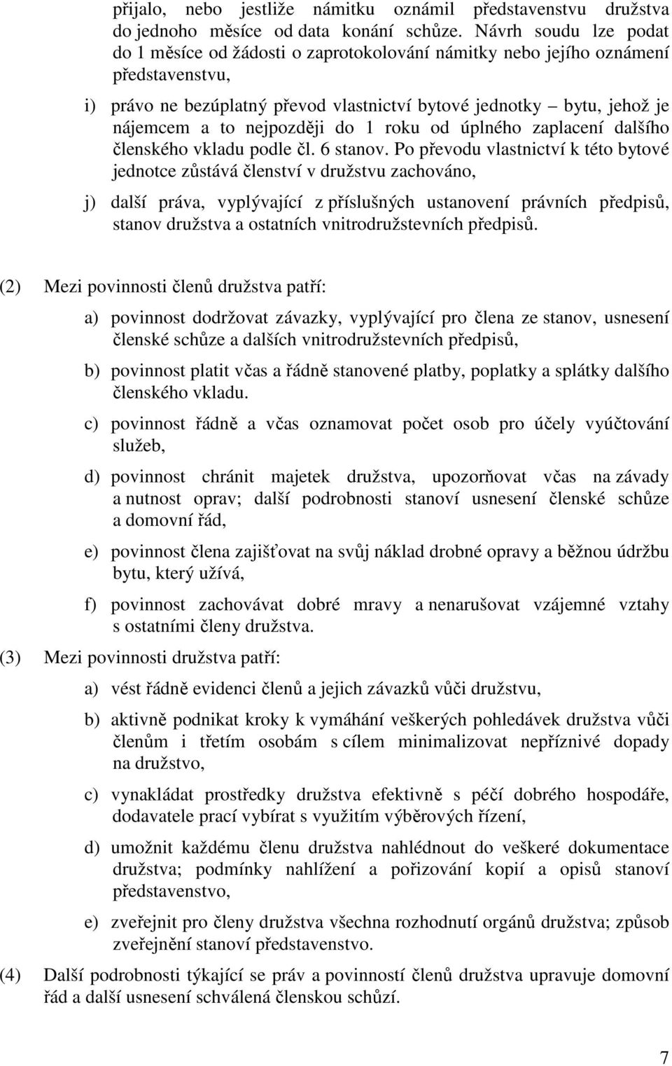 nejpozději do 1 roku od úplného zaplacení dalšího členského vkladu podle čl. 6 stanov.