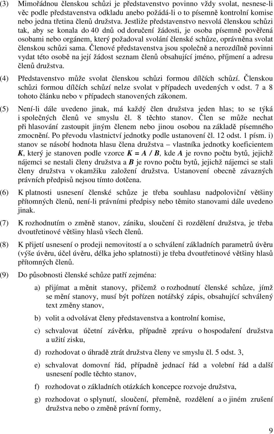 svolat členskou schůzi sama. Členové představenstva jsou společně a nerozdílně povinni vydat této osobě na její žádost seznam členů obsahující jméno, příjmení a adresu členů družstva.