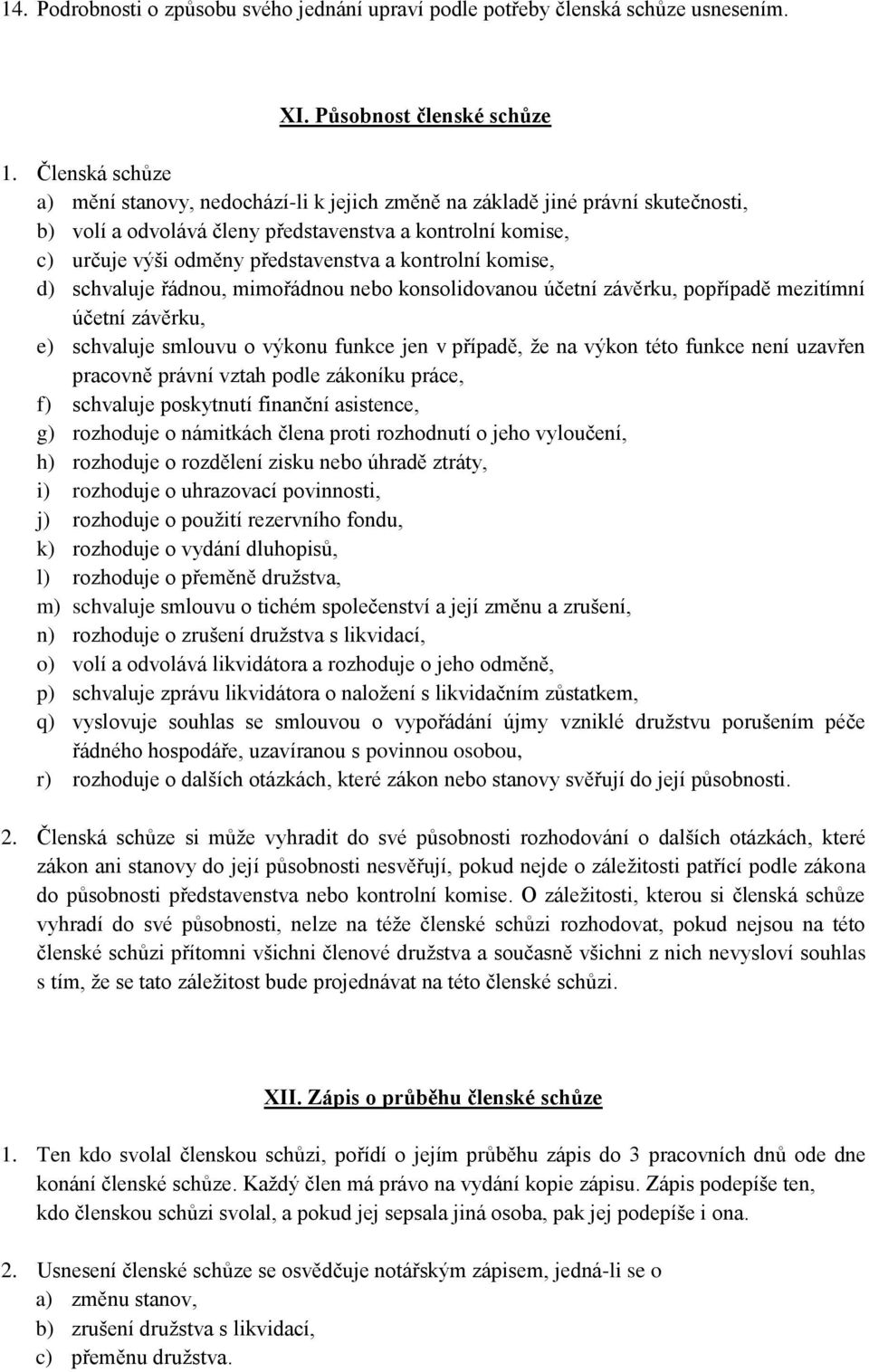 kontrolní komise, d) schvaluje řádnou, mimořádnou nebo konsolidovanou účetní závěrku, popřípadě mezitímní účetní závěrku, e) schvaluje smlouvu o výkonu funkce jen v případě, že na výkon této funkce