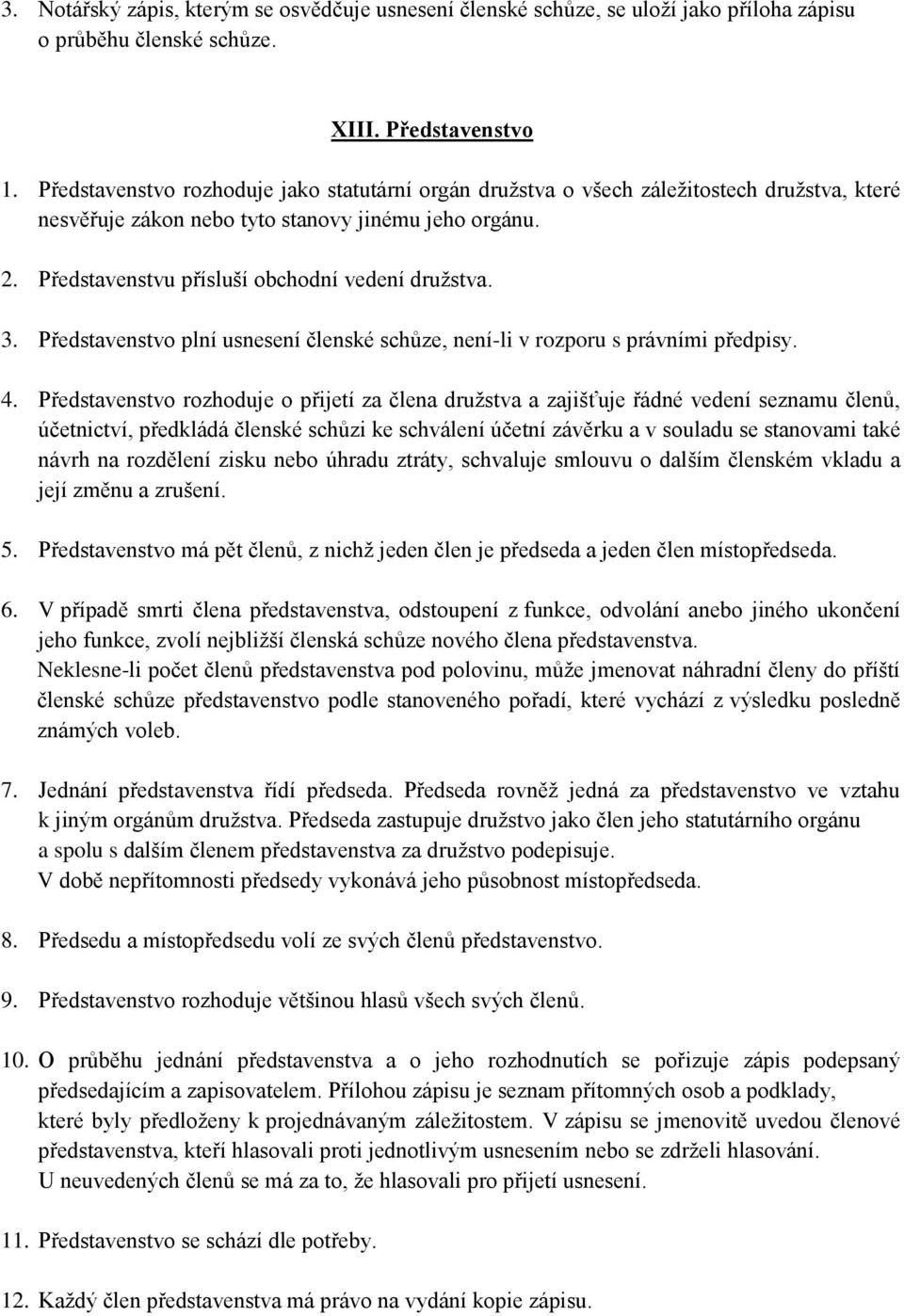 3. Představenstvo plní usnesení členské schůze, není-li v rozporu s právními předpisy. 4.