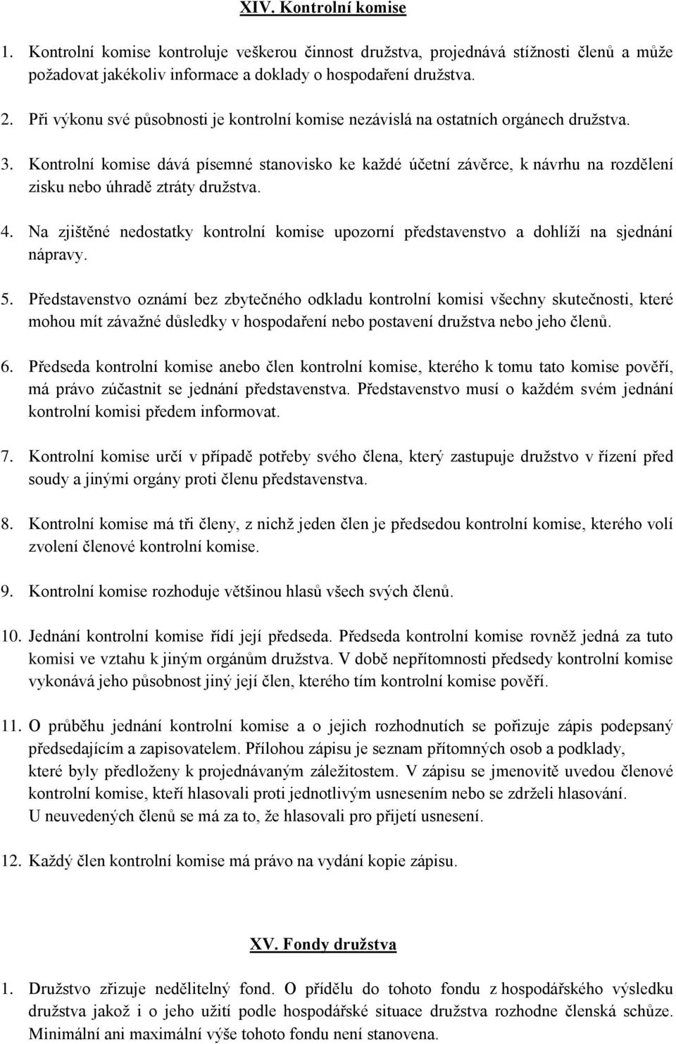 Kontrolní komise dává písemné stanovisko ke každé účetní závěrce, k návrhu na rozdělení zisku nebo úhradě ztráty družstva. 4.