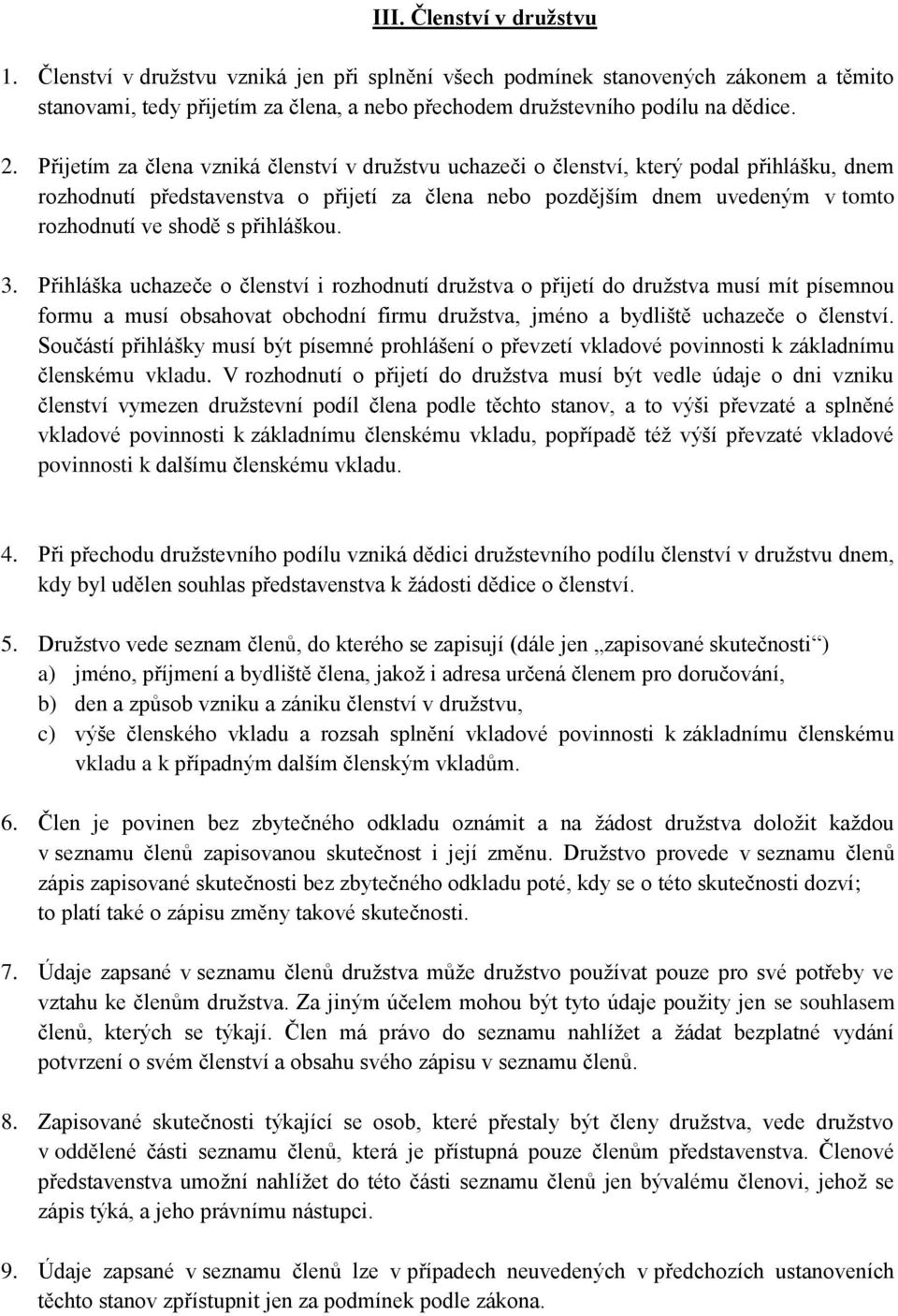 přihláškou. 3. Přihláška uchazeče o členství i rozhodnutí družstva o přijetí do družstva musí mít písemnou formu a musí obsahovat obchodní firmu družstva, jméno a bydliště uchazeče o členství.