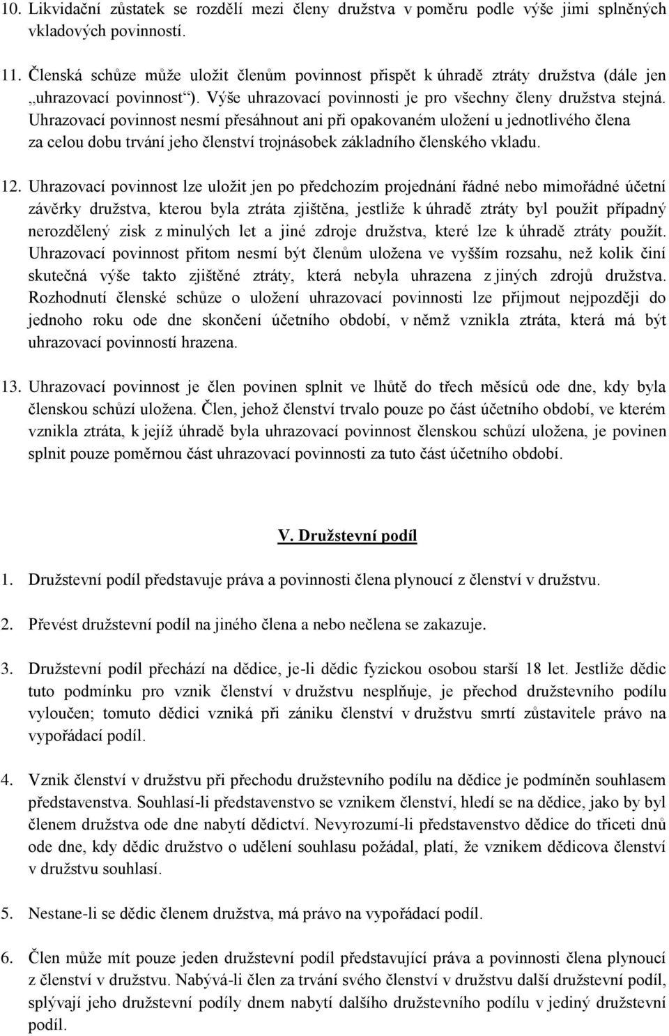 Uhrazovací povinnost nesmí přesáhnout ani při opakovaném uložení u jednotlivého člena za celou dobu trvání jeho členství trojnásobek základního členského vkladu. 12.